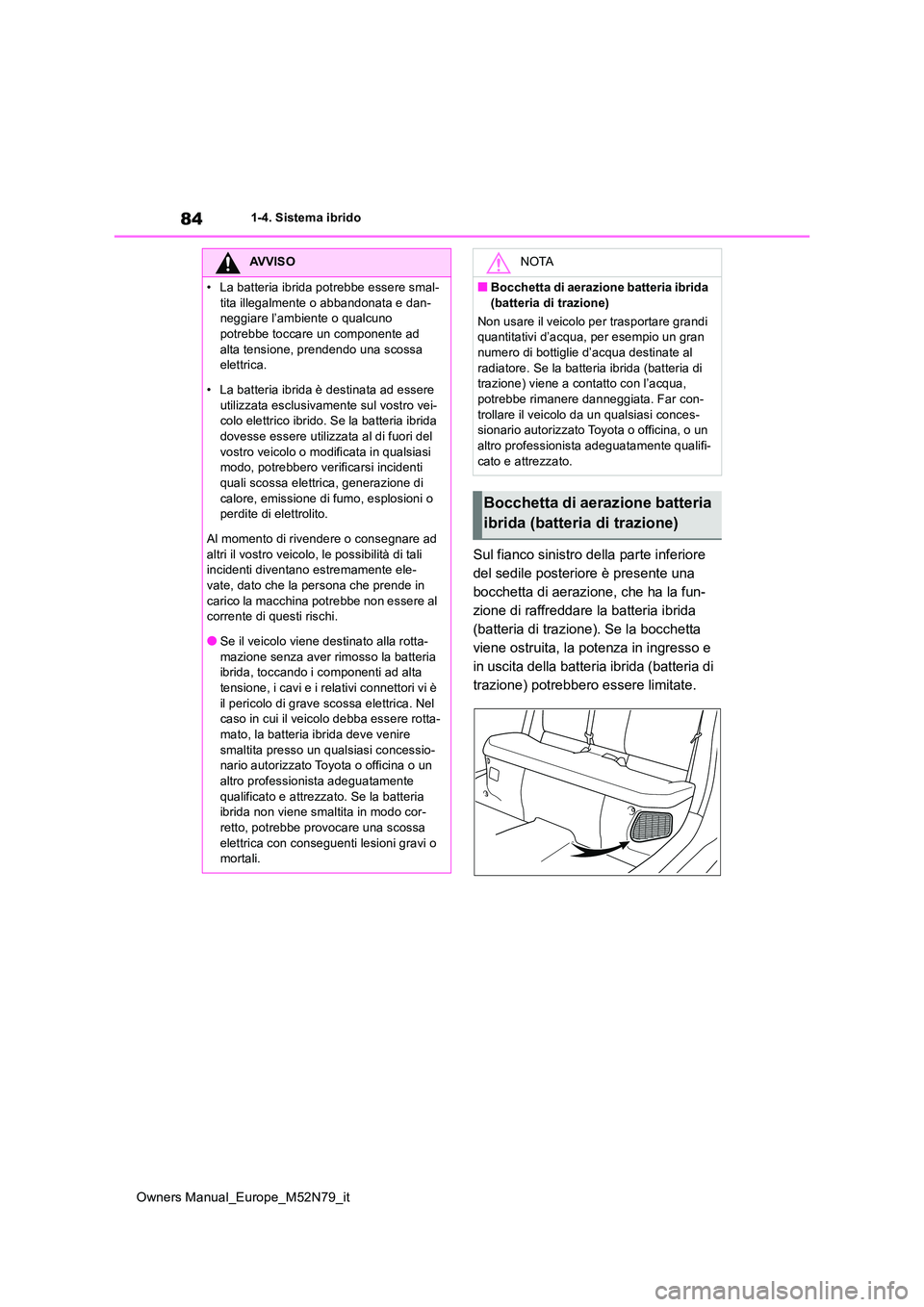 TOYOTA YARIS CROSS 2023 Manuale duso (in Italian) 84
Owners Manual_Europe_M52N79_it
1-4. Sistema ibrido
Sul fianco sinistro della parte inferiore
del sedile posteriore è presente una
bocchetta di aerazione, che ha la fun-
zione di raffreddare la TOYOTA YARIS CROSS 2023 Manuale duso (in Italian) 84
Owners Manual_Europe_M52N79_it
1-4. Sistema ibrido
Sul fianco sinistro della parte inferiore
del sedile posteriore è presente una
bocchetta di aerazione, che ha la fun-
zione di raffreddare la