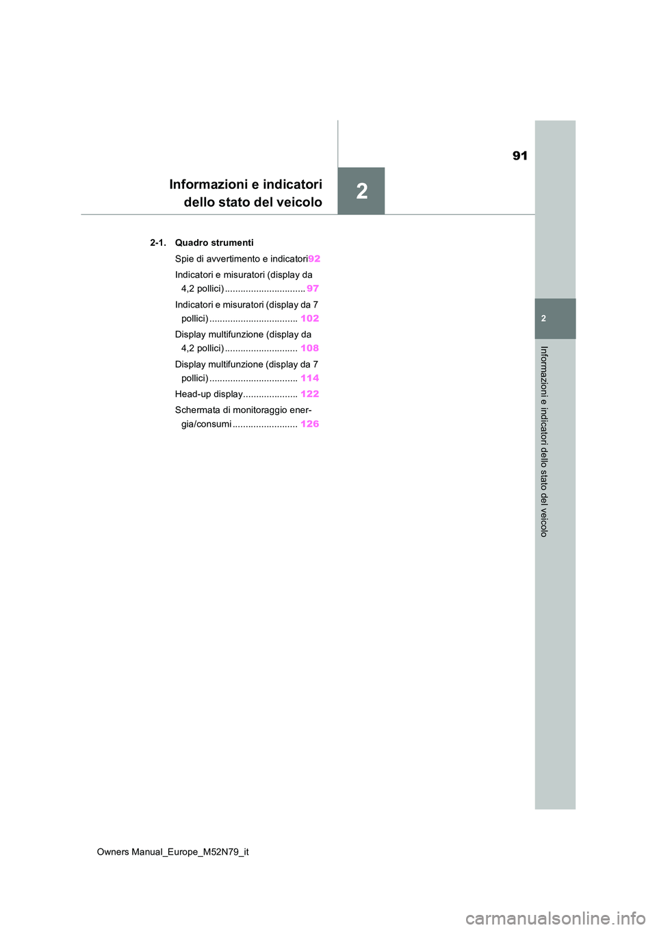 TOYOTA YARIS CROSS 2023 Manuale duso (in Italian) 2
91
Owners Manual_Europe_M52N79_it
2
Informazioni e indicatori dello stato del veicolo
Informazioni e indicatori
dello stato del veicolo
2-1. Quadro strumenti
Spie di avvertimento e indicatori 92
TOYOTA YARIS CROSS 2023 Manuale duso (in Italian) 2
91
Owners Manual_Europe_M52N79_it
2
Informazioni e indicatori dello stato del veicolo
Informazioni e indicatori
dello stato del veicolo
2-1. Quadro strumenti
Spie di avvertimento e indicatori 92