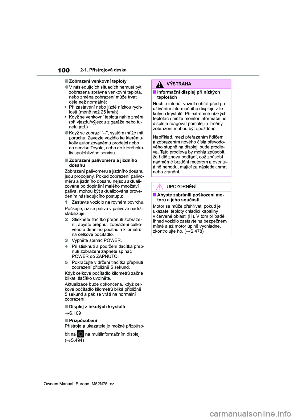 TOYOTA YARIS CROSS 2023  Návod na použití (in Czech) 100
Owners Manual_Europe_M52N75_cz
2-1. Přístrojová deska
■Zobrazení venkovní teploty
●V následujících situacích nemusí být  
zobrazena správná venkovní teplota,  nebo změna zobraze