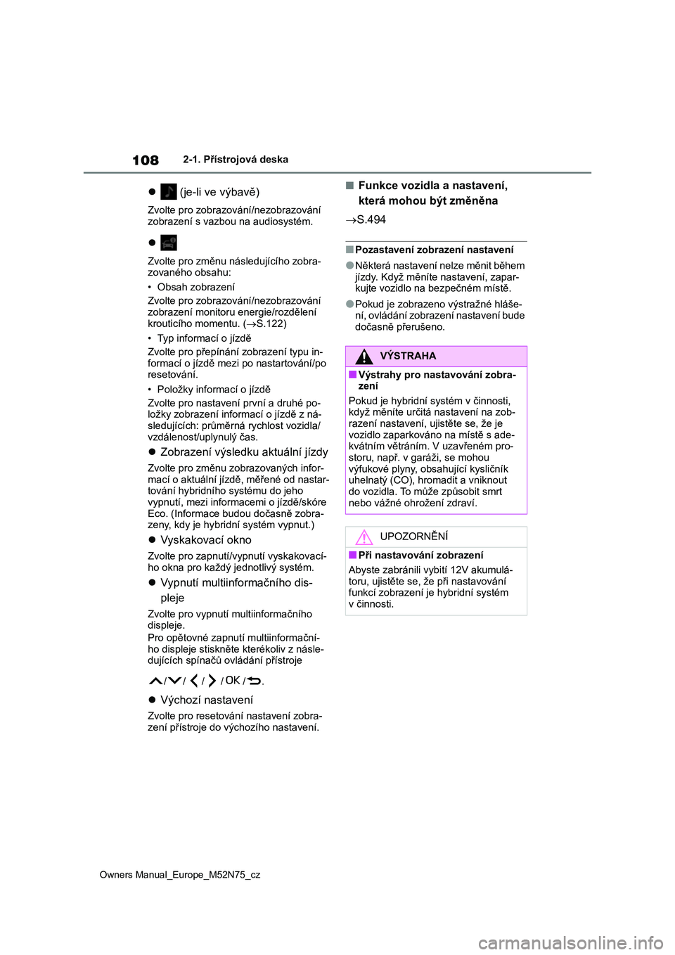 TOYOTA YARIS CROSS 2023  Návod na použití (in Czech) 108
Owners Manual_Europe_M52N75_cz
2-1. Přístrojová deska
 (je-li ve výbavě)
Zvolte pro zobrazování/nezobrazování  
zobrazení s vazbou na audiosystém.

Zvolte pro změnu nás ledujíc