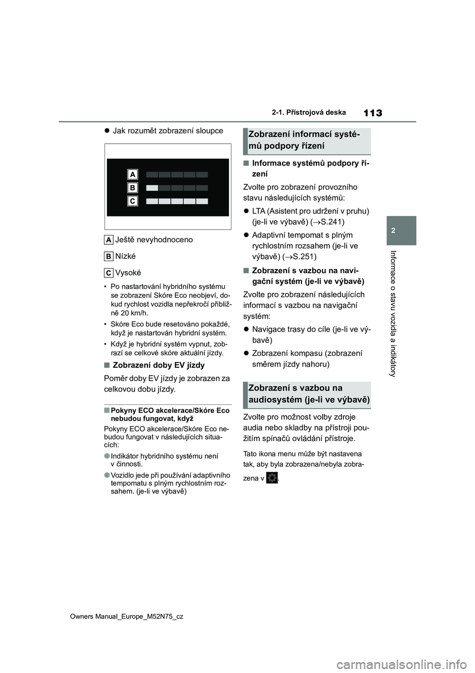 TOYOTA YARIS CROSS 2023  Návod na použití (in Czech) 113
2
Owners Manual_Europe_M52N75_cz
2-1. Přístrojová deska
Informace o stavu vozidla a indikátory
Jak rozumět zobrazení sloupce 
Ještě nevyhodnoceno 
Nízké
Vysoké
• Po nastartování 