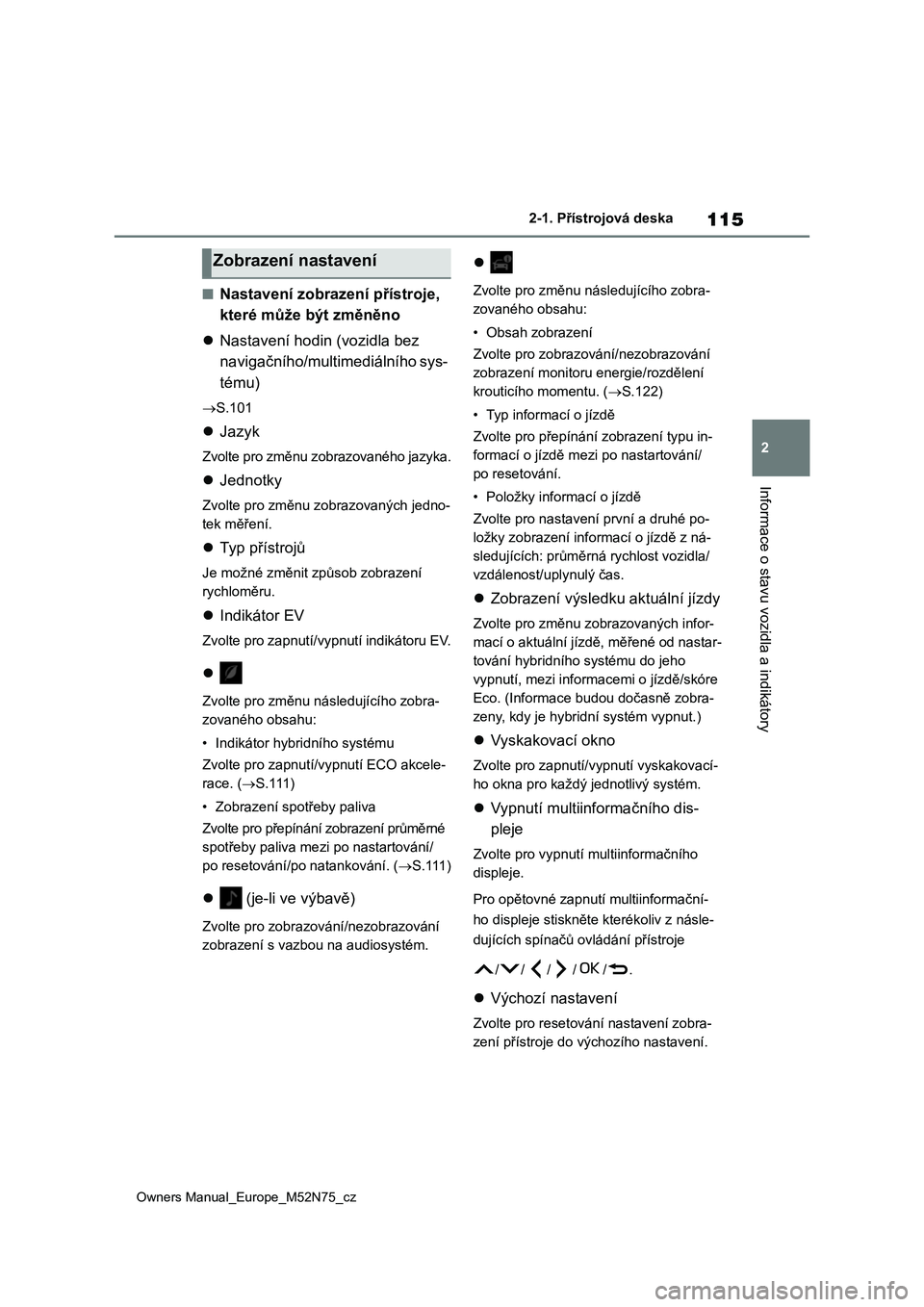 TOYOTA YARIS CROSS 2023  Návod na použití (in Czech) 115
2
Owners Manual_Europe_M52N75_cz
2-1. Přístrojová deska
Informace o stavu vozidla a indikátory
■Nastavení zobrazení přístroje,  
které může být změněno 
 Nastavení hodin (vozid