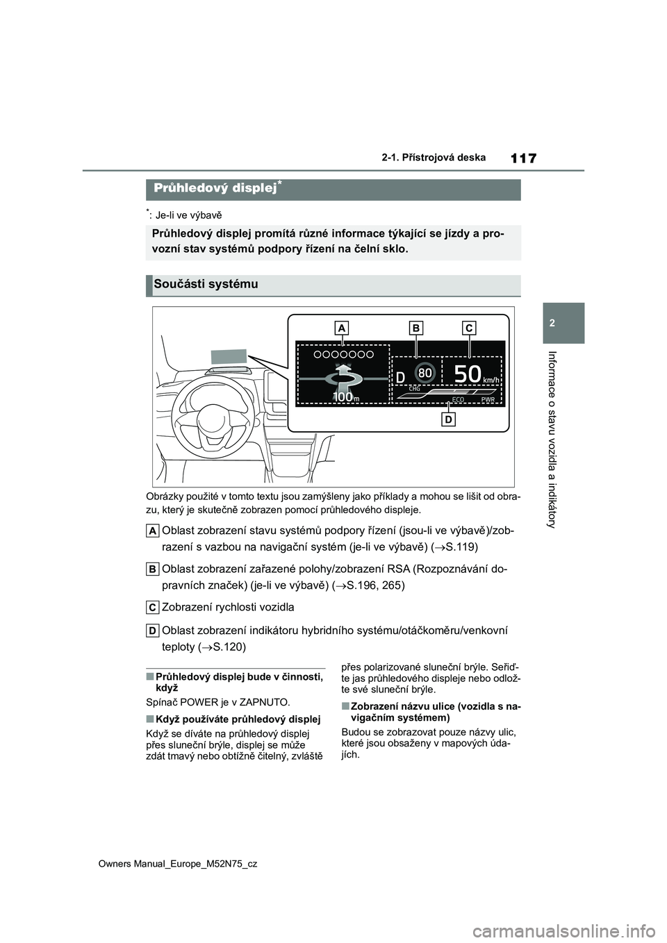 TOYOTA YARIS CROSS 2023  Návod na použití (in Czech) 117
2
Owners Manual_Europe_M52N75_cz
2-1. Přístrojová deska
Informace o stavu vozidla a indikátory
*: Je-li ve výbavě 
Obrázky použité v tomto textu js ou zamýšleny jako příklady a mohou 