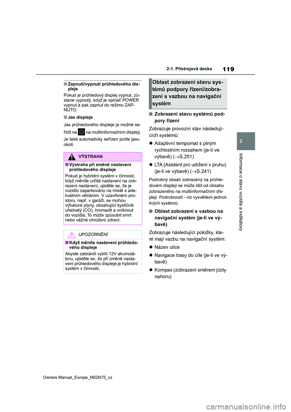 TOYOTA YARIS CROSS 2023 Návod na použití (in Czech) 119
2
Owners Manual_Europe_M52N75_cz
2-1. Přístrojová deska
Informace o stavu vozidla a indikátory
■Zapnutí/vypnutí průhledového dis- pleje
Pokud je průhledový displej vypnut, zů-
stan TOYOTA YARIS CROSS 2023 Návod na použití (in Czech) 119
2
Owners Manual_Europe_M52N75_cz
2-1. Přístrojová deska
Informace o stavu vozidla a indikátory
■Zapnutí/vypnutí průhledového dis- pleje
Pokud je průhledový displej vypnut, zů-
stan