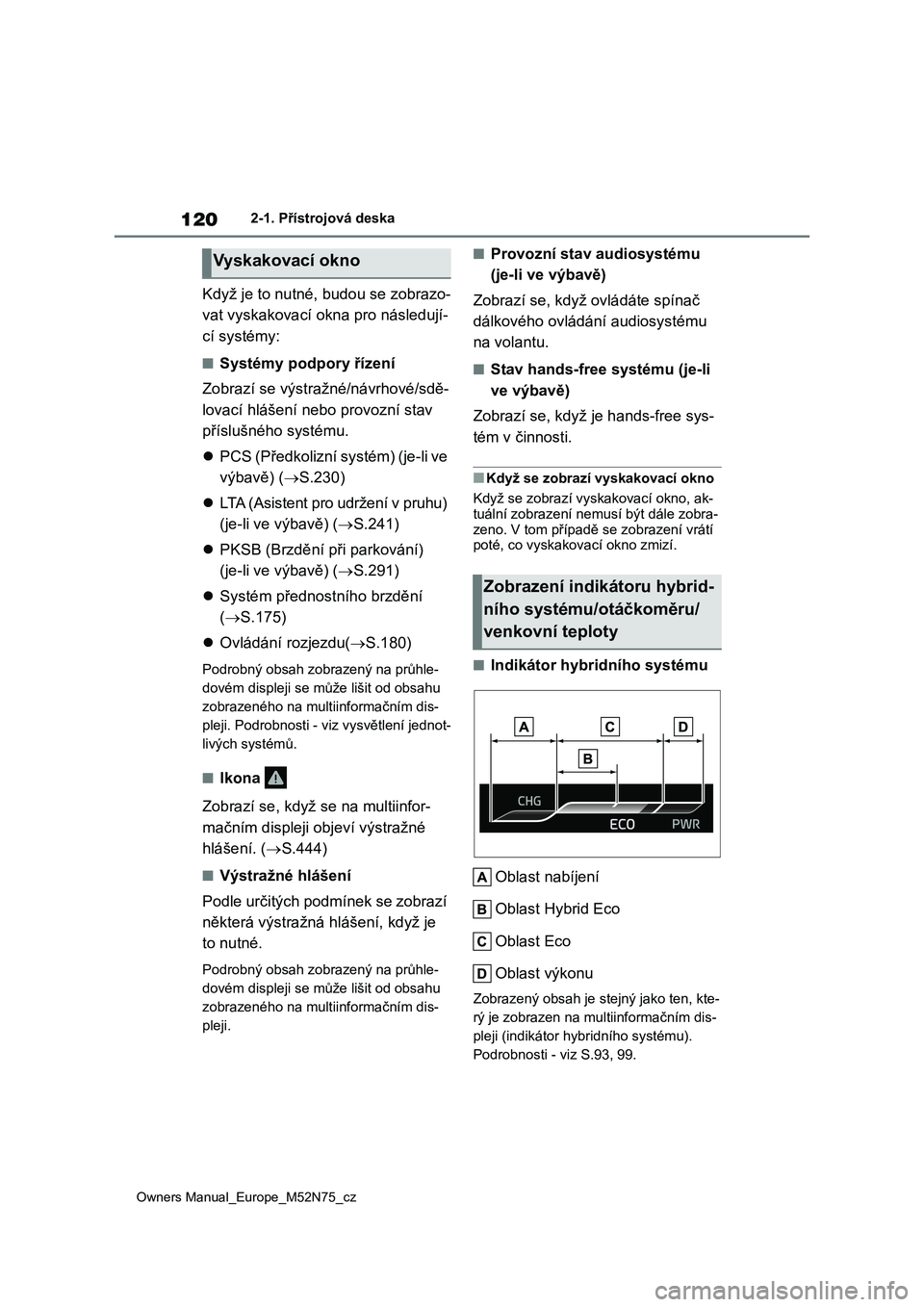 TOYOTA YARIS CROSS 2023 Návod na použití (in Czech) 120
Owners Manual_Europe_M52N75_cz
2-1. Přístrojová deska
Když je to nutné, budou se zobrazo-
vat vyskakovací okna pro následují-
cí systémy:
■Systémy podpory řízení
Zobrazí se výs TOYOTA YARIS CROSS 2023 Návod na použití (in Czech) 120
Owners Manual_Europe_M52N75_cz
2-1. Přístrojová deska
Když je to nutné, budou se zobrazo-
vat vyskakovací okna pro následují-
cí systémy:
■Systémy podpory řízení
Zobrazí se výs