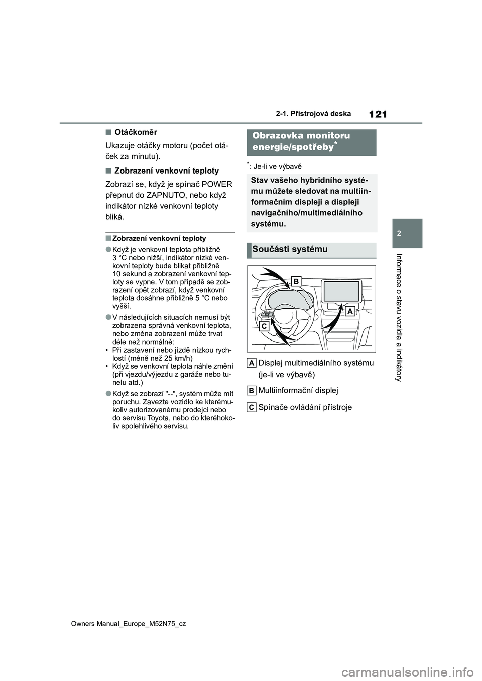 TOYOTA YARIS CROSS 2023 Návod na použití (in Czech) 121
2
Owners Manual_Europe_M52N75_cz
2-1. Přístrojová deska
Informace o stavu vozidla a indikátory
■Otáčkoměr
Ukazuje otáčky mot oru (počet otá-
ček za minutu).
■Zobrazení venkovní TOYOTA YARIS CROSS 2023 Návod na použití (in Czech) 121
2
Owners Manual_Europe_M52N75_cz
2-1. Přístrojová deska
Informace o stavu vozidla a indikátory
■Otáčkoměr
Ukazuje otáčky mot oru (počet otá-
ček za minutu).
■Zobrazení venkovní