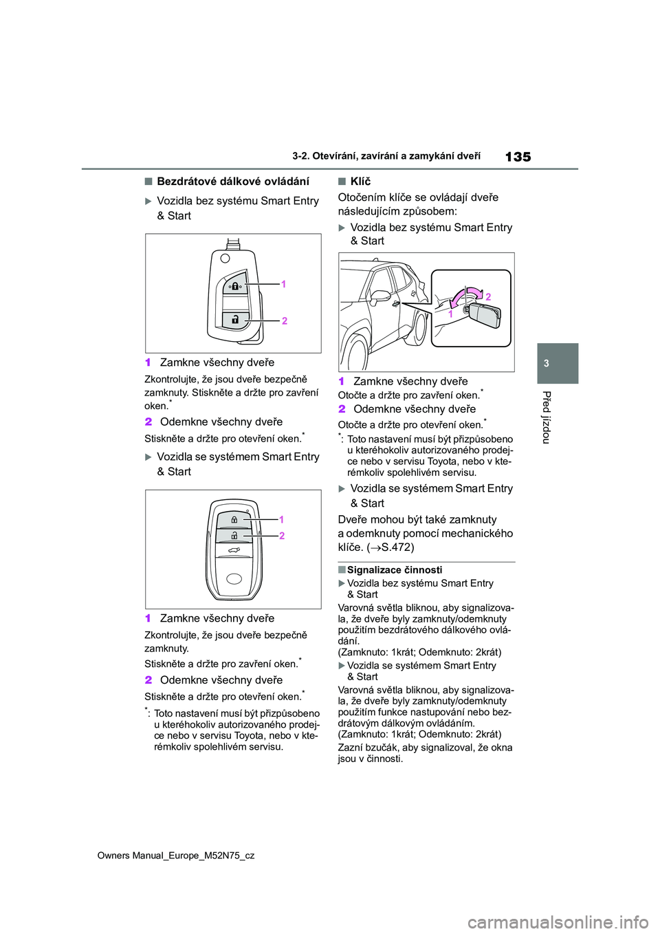 TOYOTA YARIS CROSS 2023  Návod na použití (in Czech) 135
3
Owners Manual_Europe_M52N75_cz
3-2. Otevírání, zavírání a zamykání dveří
Před jízdou
■Bezdrátové dálkové ovládání
Vozidla bez systému Smart Entry  
& Start 
1 Zamkne vš