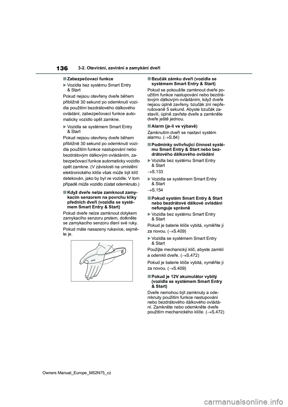 TOYOTA YARIS CROSS 2023  Návod na použití (in Czech) 136
Owners Manual_Europe_M52N75_cz
3-2. Otevírání, zavírání a zamykání dveří
■Zabezpečovací funkce
Vozidla bez systému Smart Entry  & Start 
Pokud nejsou otevřeny dveře během  
p