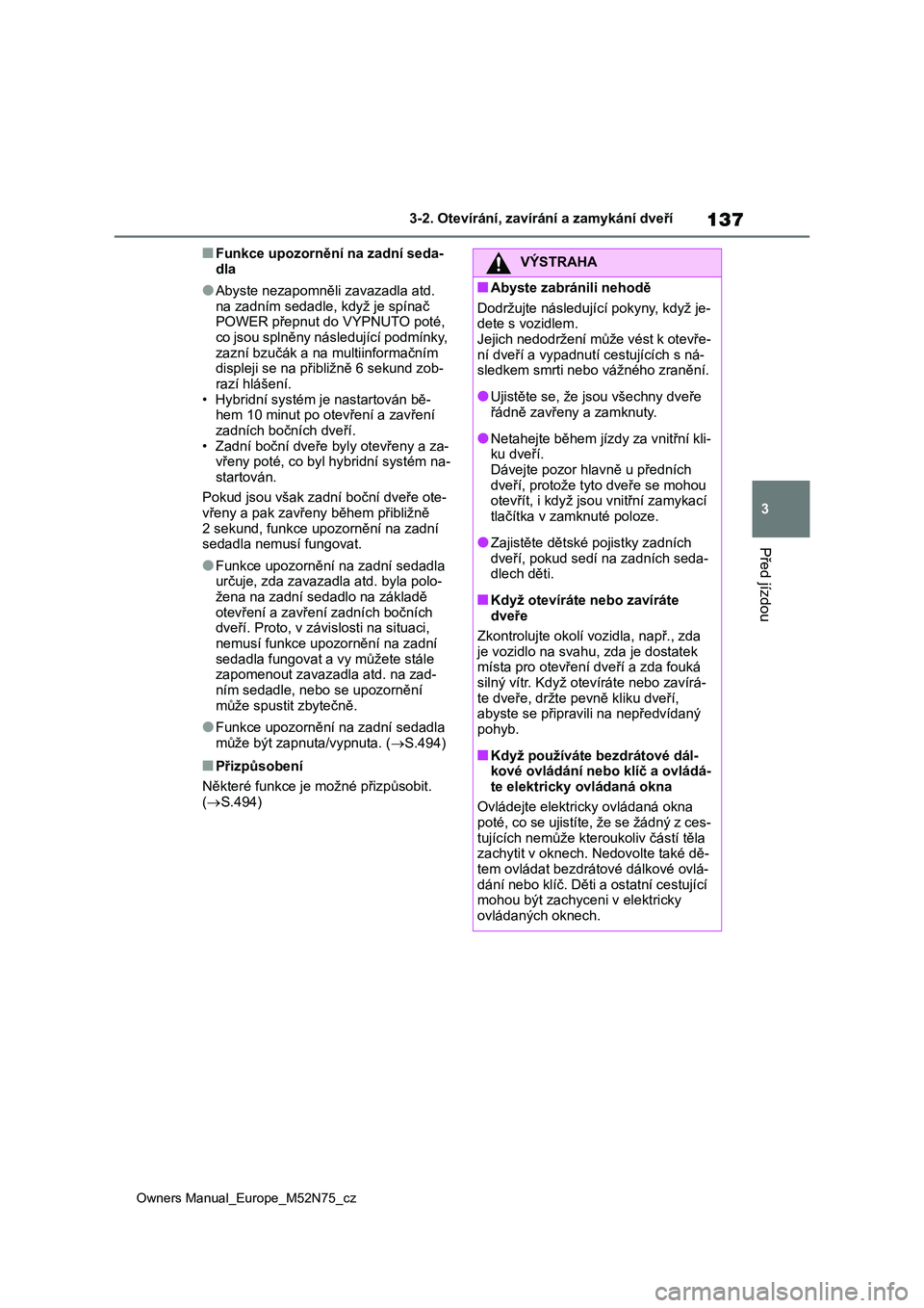 TOYOTA YARIS CROSS 2023  Návod na použití (in Czech) 137
3
Owners Manual_Europe_M52N75_cz
3-2. Otevírání, zavírání a zamykání dveří
Před jízdou
■Funkce upozornění na zadní seda- 
dla
●Abyste nezapomněli  zavazadla atd.  
na zadním s