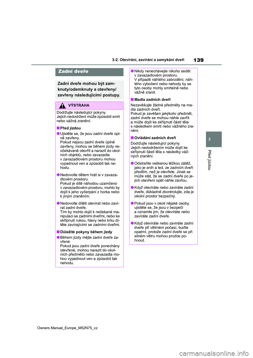TOYOTA YARIS CROSS 2023 Návod na použití (in Czech) 139
3
Owners Manual_Europe_M52N75_cz
3-2. Otevírání, zavírání a zamykání dveří
Před jízdou
Zadní dveře
Zadní dveře mohou být zam-
knuty/odemknuty a otevřeny/
zavřeny následující TOYOTA YARIS CROSS 2023 Návod na použití (in Czech) 139
3
Owners Manual_Europe_M52N75_cz
3-2. Otevírání, zavírání a zamykání dveří
Před jízdou
Zadní dveře
Zadní dveře mohou být zam-
knuty/odemknuty a otevřeny/
zavřeny následující