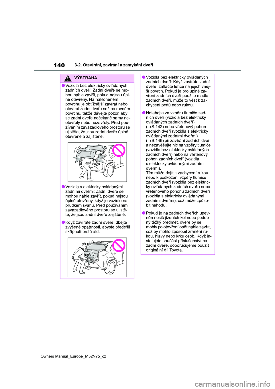 TOYOTA YARIS CROSS 2023 Návod na použití (in Czech) 140
Owners Manual_Europe_M52N75_cz
3-2. Otevírání, zavírání a zamykání dveří
VÝSTRAHA
●Vozidla bez elektricky ovládaných
zadních dveří: Zadní dveře se mo-
hou náhle zavřít, po TOYOTA YARIS CROSS 2023 Návod na použití (in Czech) 140
Owners Manual_Europe_M52N75_cz
3-2. Otevírání, zavírání a zamykání dveří
VÝSTRAHA
●Vozidla bez elektricky ovládaných
zadních dveří: Zadní dveře se mo-
hou náhle zavřít, po