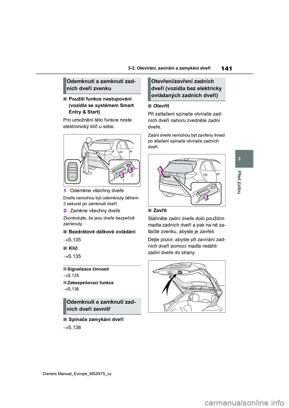 TOYOTA YARIS CROSS 2023 Návod na použití (in Czech) 141
3
Owners Manual_Europe_M52N75_cz
3-2. Otevírání, zavírání a zamykání dveří
Před jízdou
■Použití funkce nastupování
(vozidla se systémem Smart
Entry & Start)
Pro umožnění TOYOTA YARIS CROSS 2023 Návod na použití (in Czech) 141
3
Owners Manual_Europe_M52N75_cz
3-2. Otevírání, zavírání a zamykání dveří
Před jízdou
■Použití funkce nastupování
(vozidla se systémem Smart
Entry & Start)
Pro umožnění