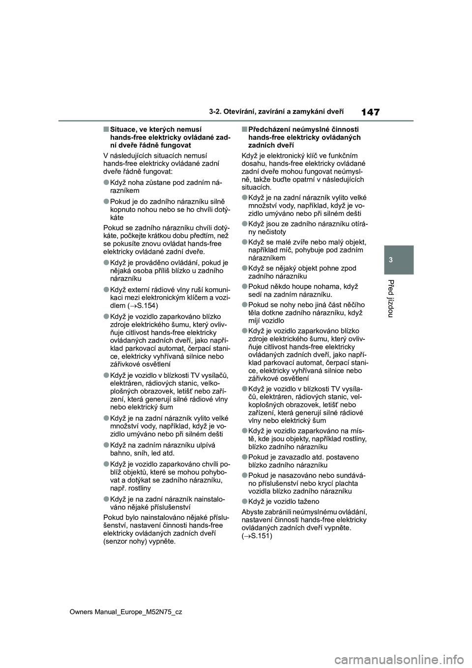 TOYOTA YARIS CROSS 2023 Návod na použití (in Czech) 147
3
Owners Manual_Europe_M52N75_cz
3-2. Otevírání, zavírání a zamykání dveří
Před jízdou
■Situace, ve kterých nemusí
hands-free elektricky ovládané zad-
ní dveře řádně fungov TOYOTA YARIS CROSS 2023 Návod na použití (in Czech) 147
3
Owners Manual_Europe_M52N75_cz
3-2. Otevírání, zavírání a zamykání dveří
Před jízdou
■Situace, ve kterých nemusí
hands-free elektricky ovládané zad-
ní dveře řádně fungov