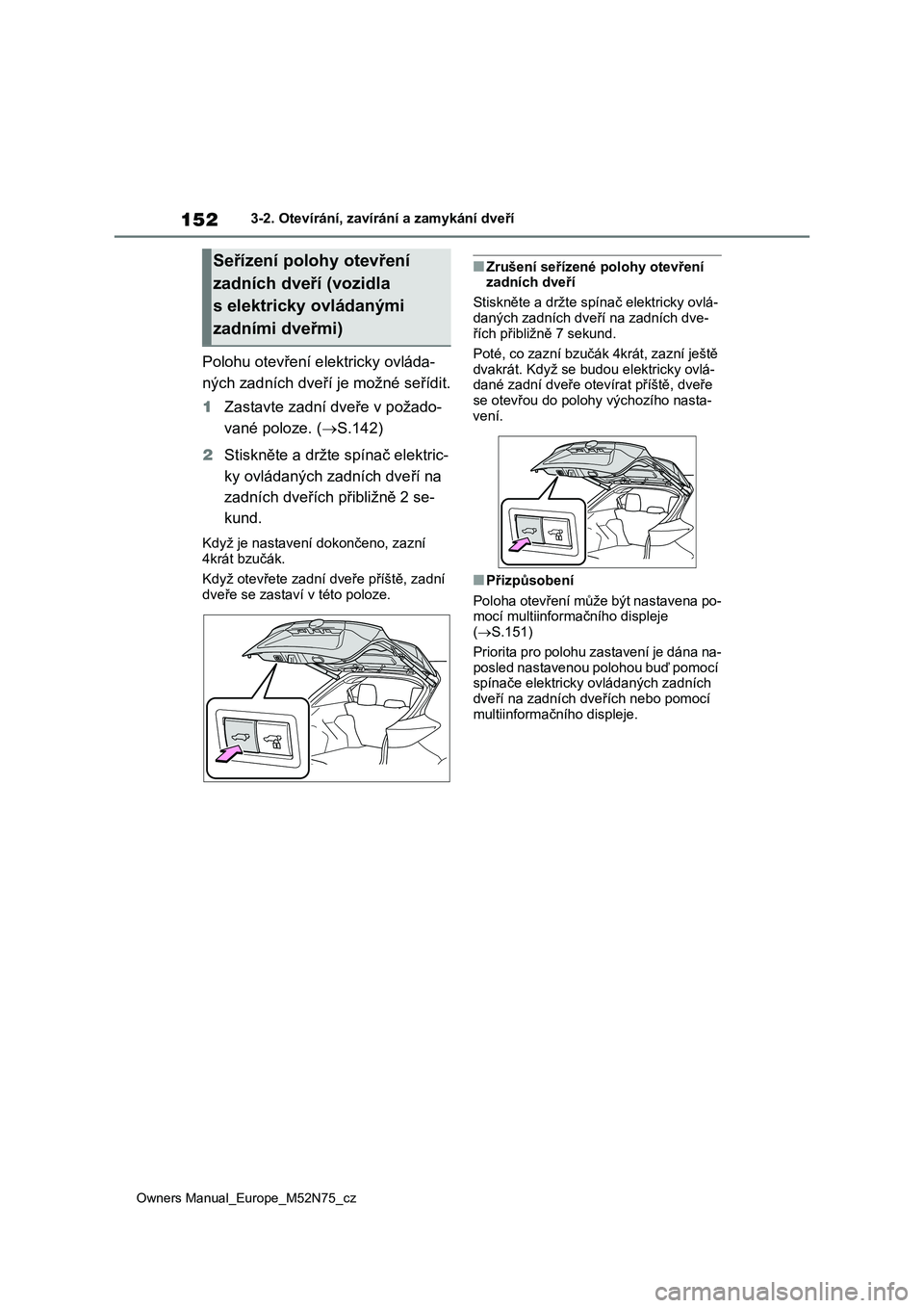 TOYOTA YARIS CROSS 2023  Návod na použití (in Czech) 152
Owners Manual_Europe_M52N75_cz
3-2. Otevírání, zavírání a zamykání dveří
Polohu otevření elektricky ovláda- 
ných zadních dveří je možné seřídit. 
1 Zastavte zadní dveře v p