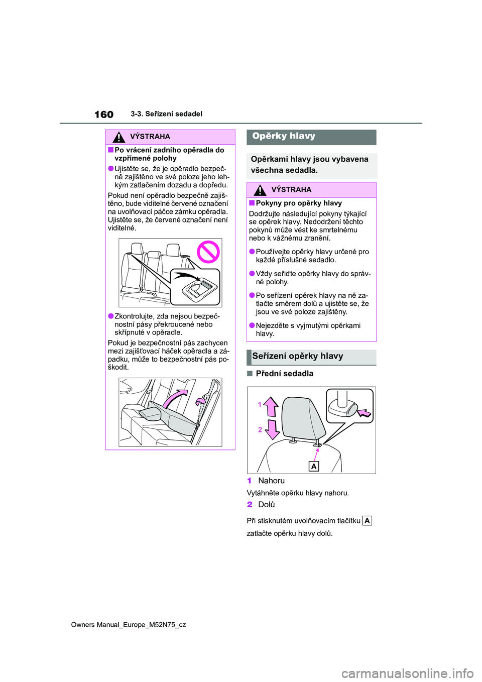TOYOTA YARIS CROSS 2023 Návod na použití (in Czech) 160
Owners Manual_Europe_M52N75_cz
3-3. Seřízení sedadel
■Přední sedadla
1 Nahoru
Vytáhněte opěrku hlavy nahoru.
2Dolů
Při stisknutém uvolňovacím tlačítku
zatlačte opěrku hlavy TOYOTA YARIS CROSS 2023 Návod na použití (in Czech) 160
Owners Manual_Europe_M52N75_cz
3-3. Seřízení sedadel
■Přední sedadla
1 Nahoru
Vytáhněte opěrku hlavy nahoru.
2Dolů
Při stisknutém uvolňovacím tlačítku
zatlačte opěrku hlavy