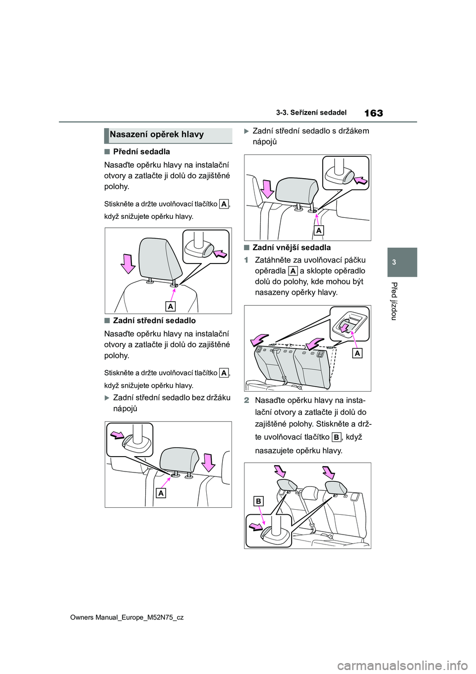 TOYOTA YARIS CROSS 2023 Návod na použití (in Czech) 163
3
Owners Manual_Europe_M52N75_cz
3-3. Seřízení sedadel
Před jízdou
■Přední sedadla
Nasaďte opěrku hlavy na instalační
otvory a zatlačte ji dolů do zajištěné
polohy.
Stiskn TOYOTA YARIS CROSS 2023 Návod na použití (in Czech) 163
3
Owners Manual_Europe_M52N75_cz
3-3. Seřízení sedadel
Před jízdou
■Přední sedadla
Nasaďte opěrku hlavy na instalační
otvory a zatlačte ji dolů do zajištěné
polohy.
Stiskn