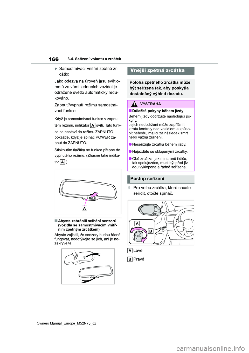 TOYOTA YARIS CROSS 2023 Návod na použití (in Czech) 166
Owners Manual_Europe_M52N75_cz
3-4. Seřízení volantu a zrcátek
Samostmívací vnitřní zpětné zr-
cátko
Jako odezva na úroveň jasu světlo-
metů za vámi jedoucích vozidel je
od TOYOTA YARIS CROSS 2023 Návod na použití (in Czech) 166
Owners Manual_Europe_M52N75_cz
3-4. Seřízení volantu a zrcátek
Samostmívací vnitřní zpětné zr-
cátko
Jako odezva na úroveň jasu světlo-
metů za vámi jedoucích vozidel je
od