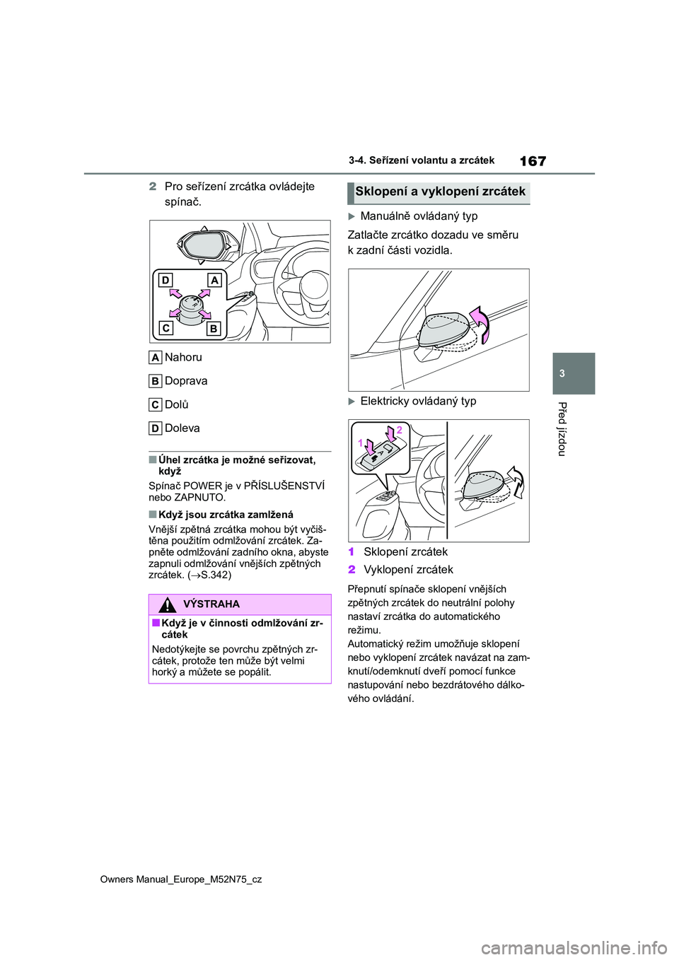 TOYOTA YARIS CROSS 2023 Návod na použití (in Czech) 167
3
Owners Manual_Europe_M52N75_cz
3-4. Seřízení volantu a zrcátek
Před jízdou
2Pro seřízení zrcátka ovládejte
spínač.
Nahoru
Doprava
Dolů
Doleva
■Úhel zrcátka je možné se TOYOTA YARIS CROSS 2023 Návod na použití (in Czech) 167
3
Owners Manual_Europe_M52N75_cz
3-4. Seřízení volantu a zrcátek
Před jízdou
2Pro seřízení zrcátka ovládejte
spínač.
Nahoru
Doprava
Dolů
Doleva
■Úhel zrcátka je možné se