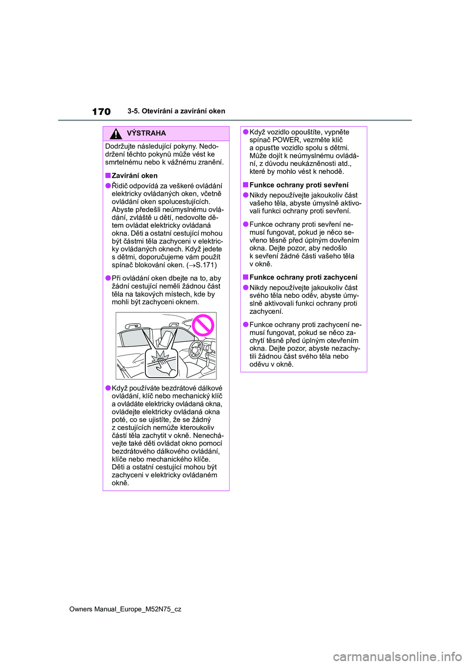 TOYOTA YARIS CROSS 2023 Návod na použití (in Czech) 170
Owners Manual_Europe_M52N75_cz
3-5. Otevírání a zavírání oken
VÝSTRAHA
Dodržujte následující pokyny. Nedo-
držení těchto pokynů může vést ke
smrtelnému nebo k vážnému zran TOYOTA YARIS CROSS 2023 Návod na použití (in Czech) 170
Owners Manual_Europe_M52N75_cz
3-5. Otevírání a zavírání oken
VÝSTRAHA
Dodržujte následující pokyny. Nedo-
držení těchto pokynů může vést ke
smrtelnému nebo k vážnému zran