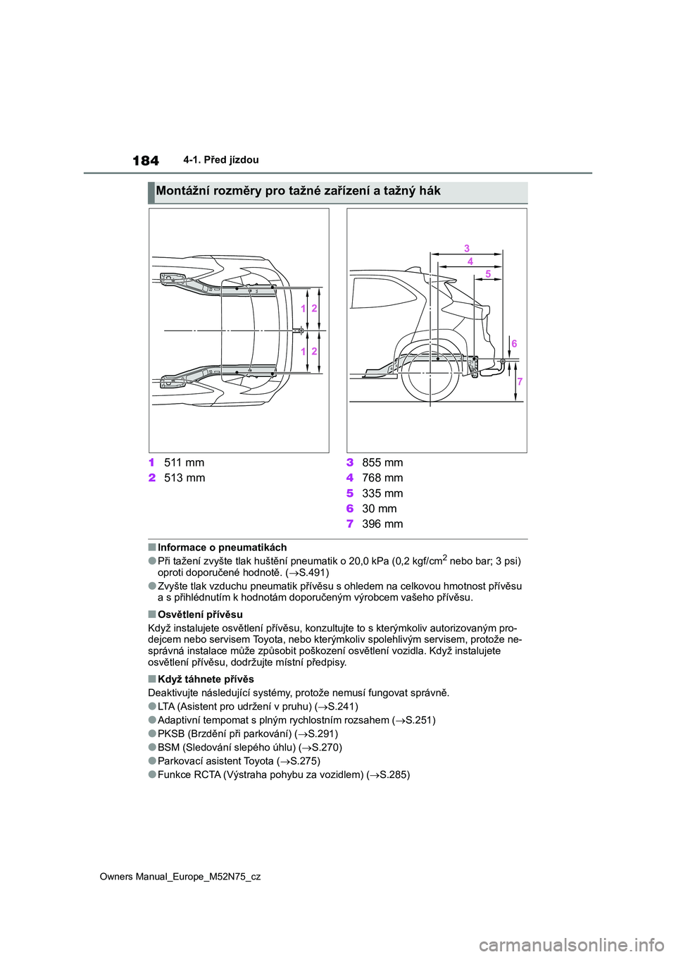 TOYOTA YARIS CROSS 2023 Návod na použití (in Czech) 184
Owners Manual_Europe_M52N75_cz
4-1. Před jízdou
1511 mm
2 513 mm
3 855 mm
4 768 mm
5 335 mm
6 30 mm
7 396 mm
■Informace o pneumatikách
●Při tažení zvyšte tlak huštění pneumatik TOYOTA YARIS CROSS 2023 Návod na použití (in Czech) 184
Owners Manual_Europe_M52N75_cz
4-1. Před jízdou
1511 mm
2 513 mm
3 855 mm
4 768 mm
5 335 mm
6 30 mm
7 396 mm
■Informace o pneumatikách
●Při tažení zvyšte tlak huštění pneumatik
