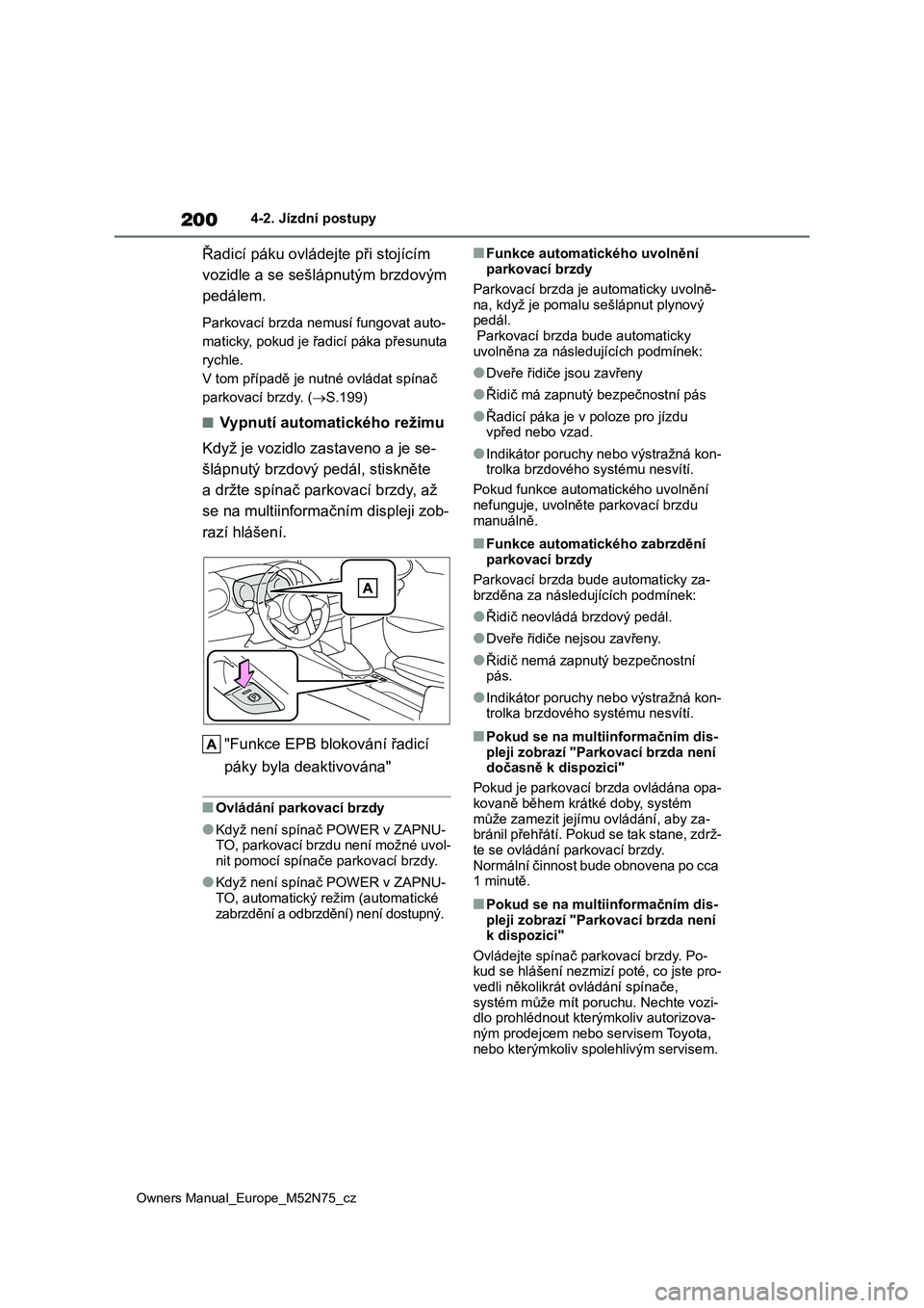 TOYOTA YARIS CROSS 2023  Návod na použití (in Czech) 200
Owners Manual_Europe_M52N75_cz
4-2. Jízdní postupy
Řadicí páku ovládejte při stojícím  
vozidle a se sešlápnutým brzdovým 
pedálem.
Parkovací brzda ne musí fungovat auto- 
maticky,
