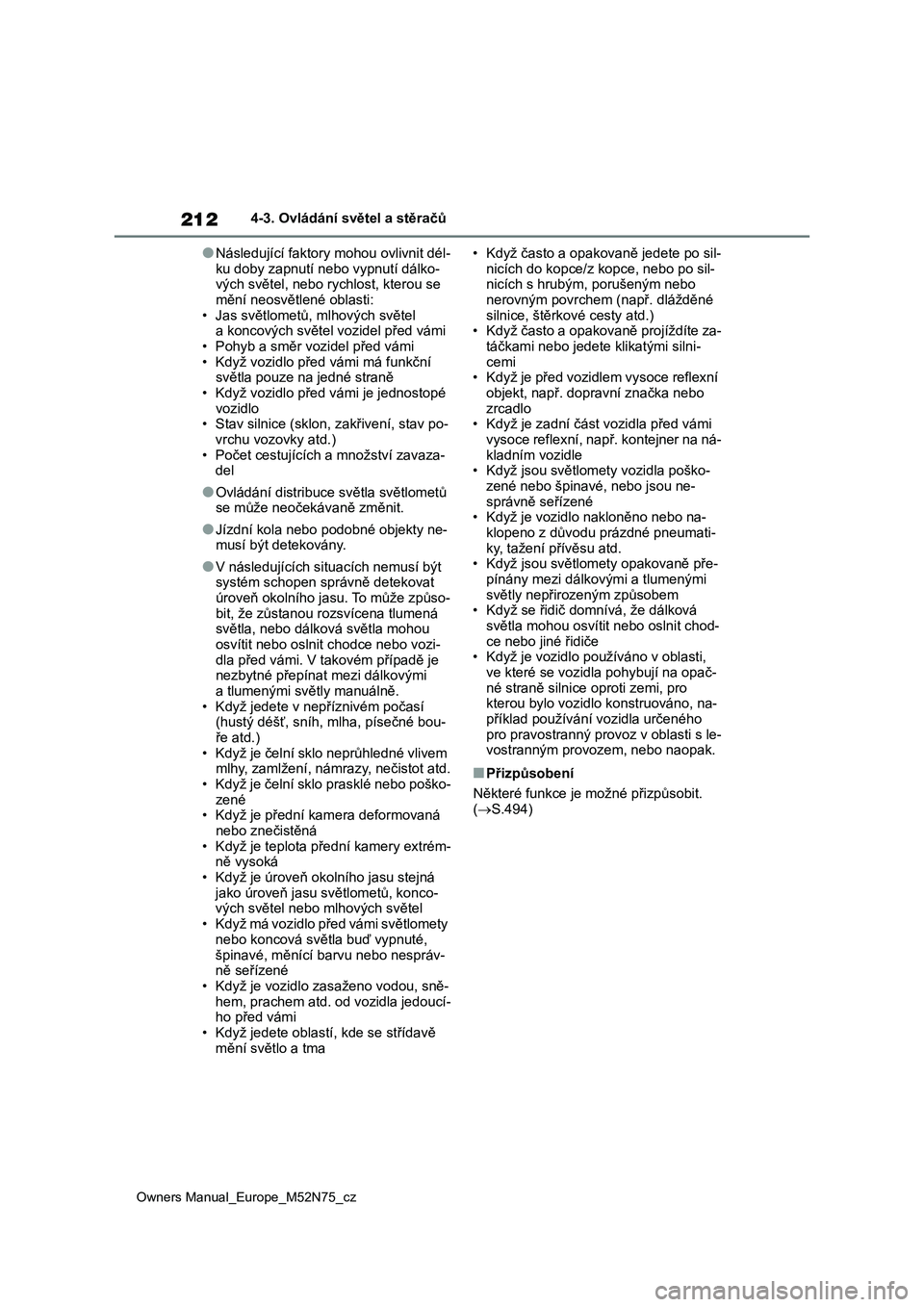 TOYOTA YARIS CROSS 2023  Návod na použití (in Czech) 212
Owners Manual_Europe_M52N75_cz
4-3. Ovládání světel a stěračů
●Následující faktory mohou ovlivnit dél-
ku doby zapnutí nebo vypnutí dálko-
vých světel, nebo rychlost, kterou se 
