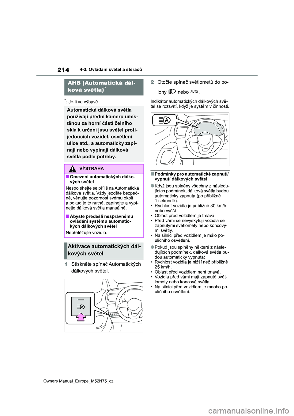 TOYOTA YARIS CROSS 2023  Návod na použití (in Czech) 214
Owners Manual_Europe_M52N75_cz
4-3. Ovládání světel a stěračů
*: Je-li ve výbavě
1Stiskněte spínač Automatických  
dálkových světel. 
2 Otočte spínač světlometů do po- 
lohy  