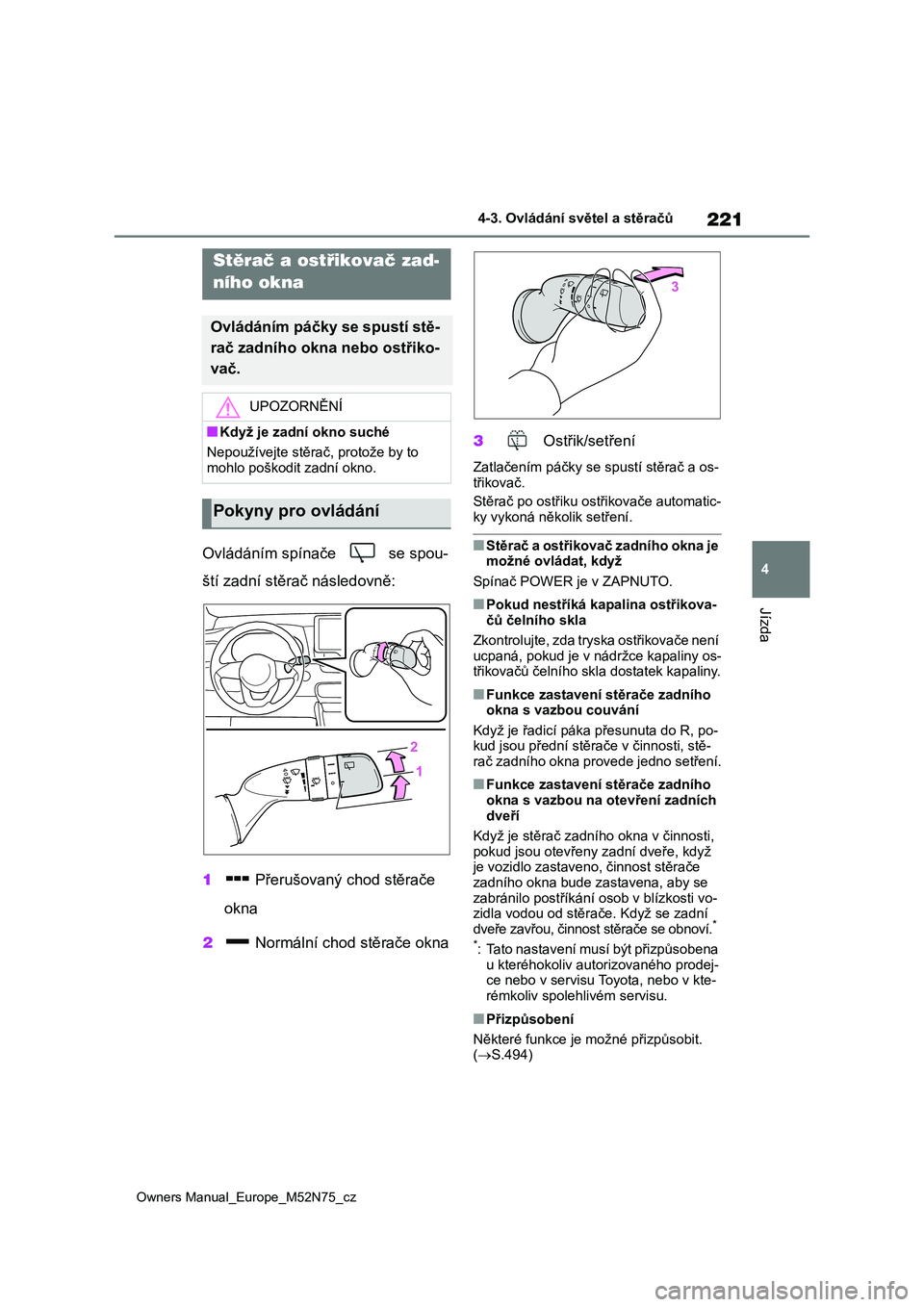 TOYOTA YARIS CROSS 2023 Návod na použití (in Czech) 221
4
Owners Manual_Europe_M52N75_cz
4-3. Ovládání světel a stěračů
Jízda
Ovládáním spínače se spou-
ští zadní stěrač následovně:
1 Přerušovaný chod stěrače
okna
2 No TOYOTA YARIS CROSS 2023 Návod na použití (in Czech) 221
4
Owners Manual_Europe_M52N75_cz
4-3. Ovládání světel a stěračů
Jízda
Ovládáním spínače se spou-
ští zadní stěrač následovně:
1 Přerušovaný chod stěrače
okna
2 No
