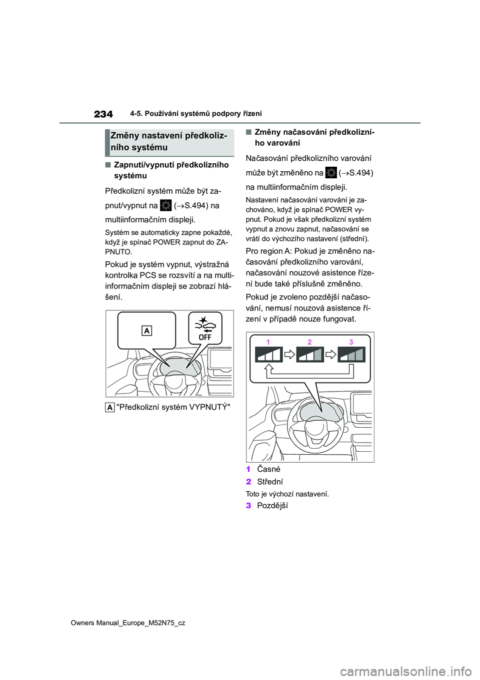 TOYOTA YARIS CROSS 2023  Návod na použití (in Czech) 234
Owners Manual_Europe_M52N75_cz
4-5. Používání systémů podpory řízení
■Zapnutí/vypnutí předkolizního  
systému 
Předkolizní systém může být za- 
pnut/vypnut na   ( S.494) n