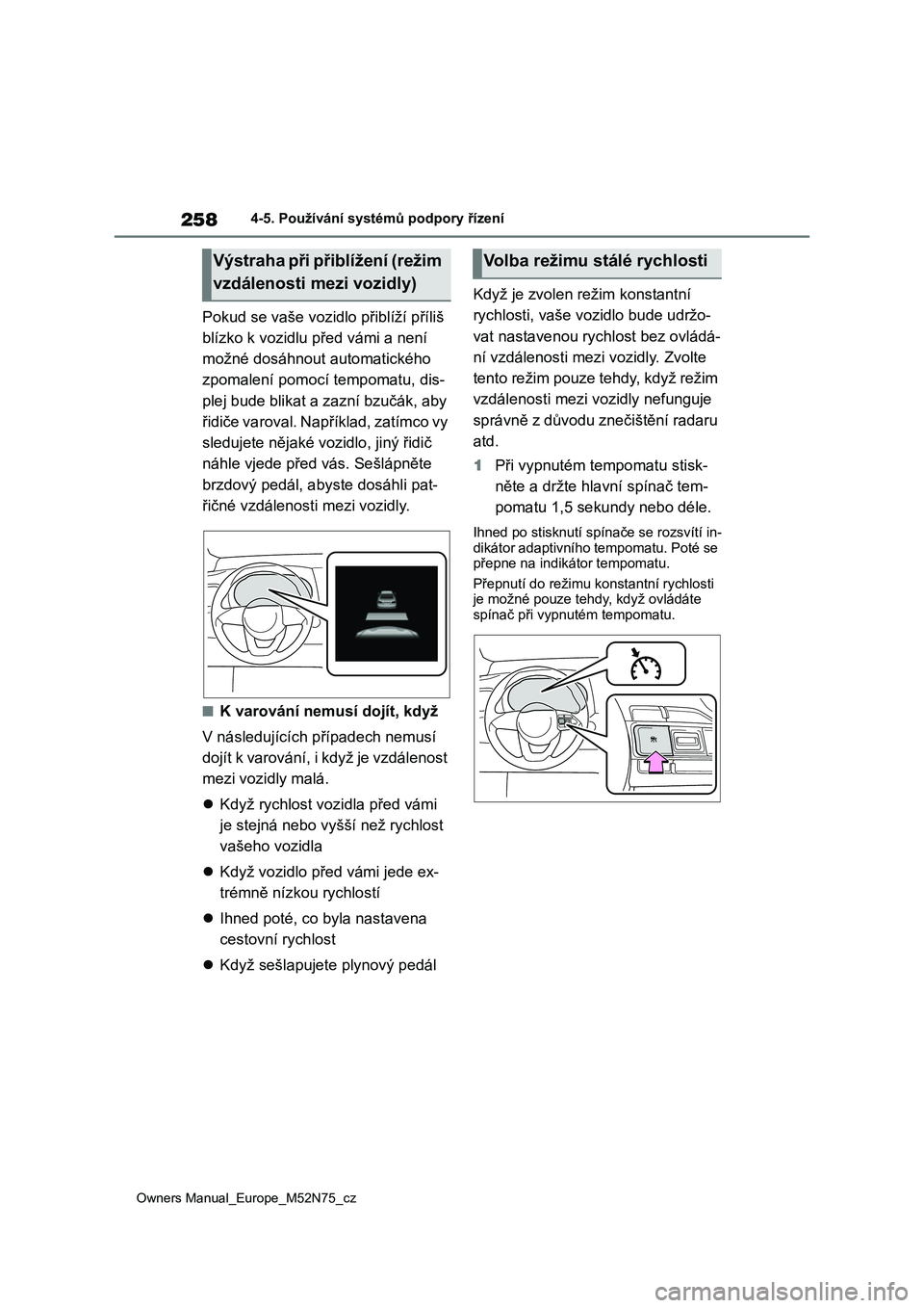TOYOTA YARIS CROSS 2023  Návod na použití (in Czech) 258
Owners Manual_Europe_M52N75_cz
4-5. Používání systémů podpory řízení
Pokud se vaše vozidlo přiblíží příliš  
blízko k vozidlu před vámi a není 
možné dosáhnout automatické