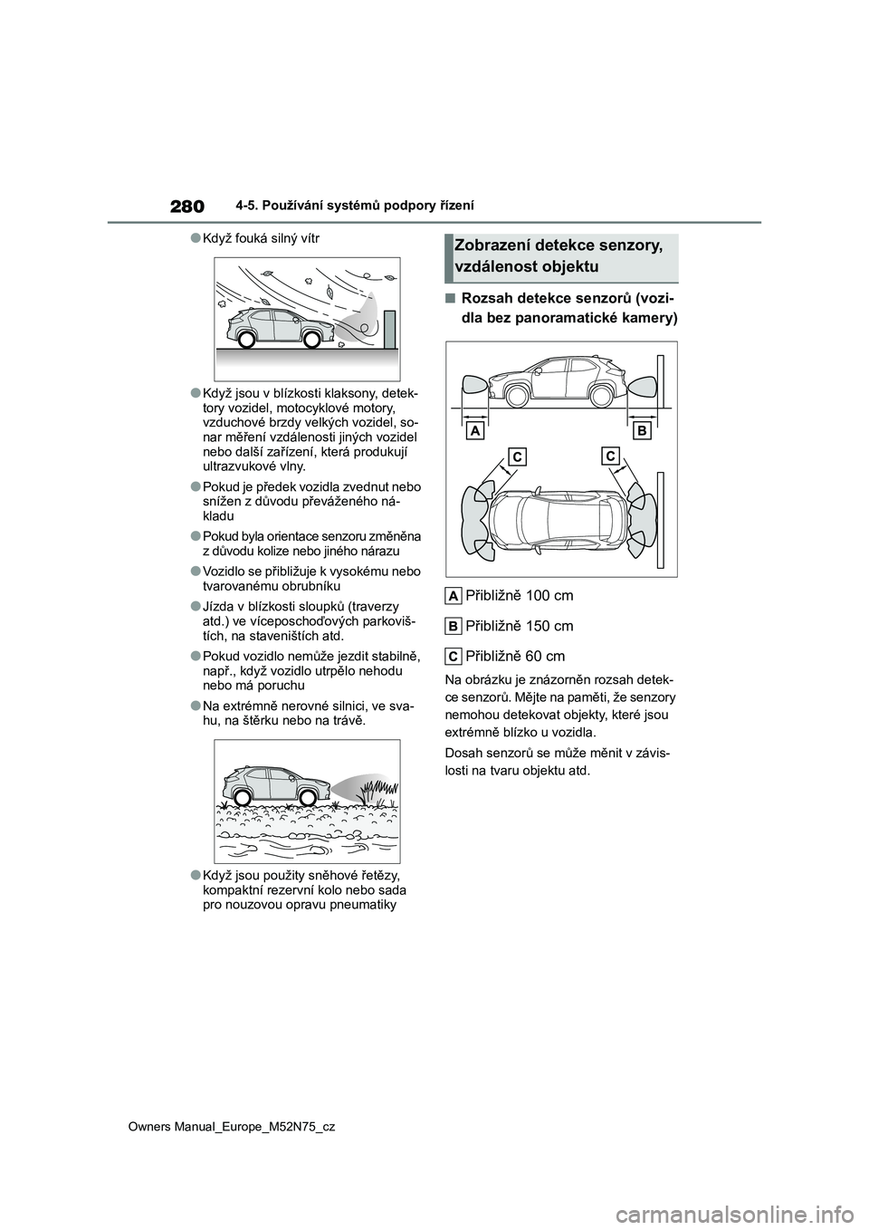 TOYOTA YARIS CROSS 2023  Návod na použití (in Czech) 280
Owners Manual_Europe_M52N75_cz
4-5. Používání systémů podpory řízení
●Když fouká silný vítr
●Když jsou v blízkosti klaksony, detek- 
tory vozidel, motocyklové motory, 
vzduchov