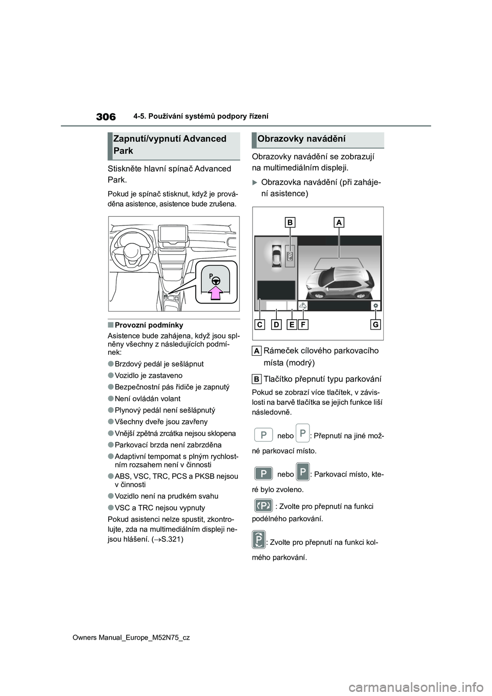 TOYOTA YARIS CROSS 2023  Návod na použití (in Czech) 306
Owners Manual_Europe_M52N75_cz
4-5. Používání systémů podpory řízení
Stiskněte hlavní spínač Advanced  
Park.
Pokud je spínač stisknut, když je prová- 
děna asistence, asistence 