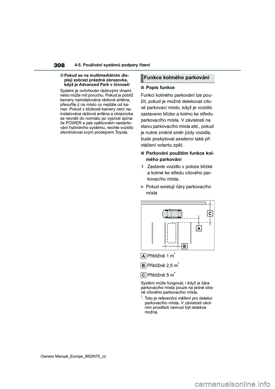 TOYOTA YARIS CROSS 2023  Návod na použití (in Czech) 308
Owners Manual_Europe_M52N75_cz
4-5. Používání systémů podpory řízení
■Pokud se na multimediálním dis- 
pleji zobrazí prázdná obrazovka,  když je Advanced Park v činnosti 
Systém