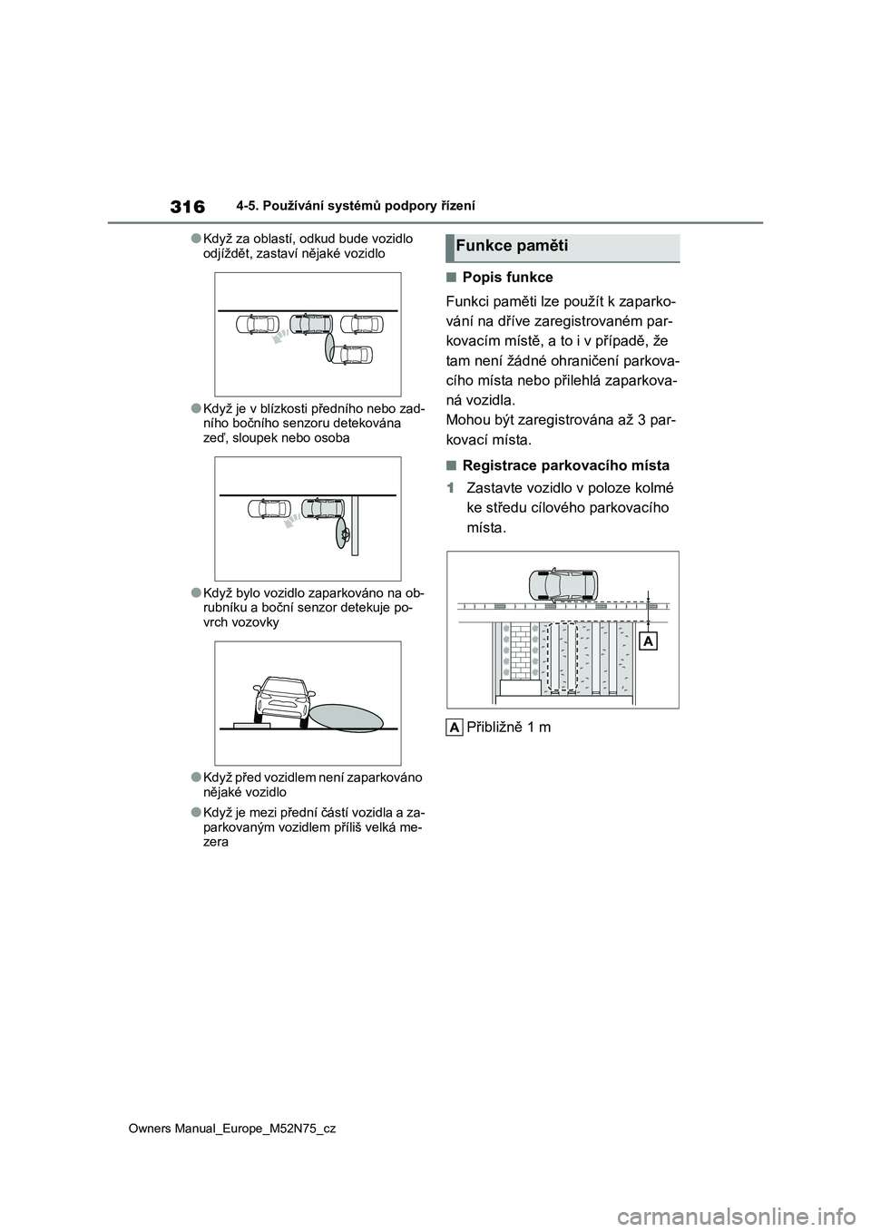 TOYOTA YARIS CROSS 2023  Návod na použití (in Czech) 316
Owners Manual_Europe_M52N75_cz
4-5. Používání systémů podpory řízení
●Když za oblastí, odkud bude vozidlo  
odjíždět, zastaví nějaké vozidlo
●Když je v blízkosti předního 