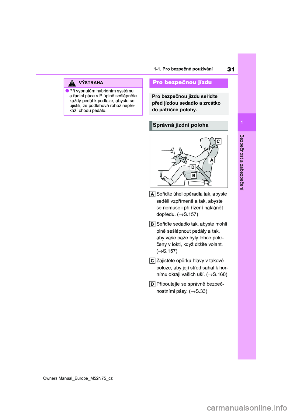 TOYOTA YARIS CROSS 2023 Návod na použití (in Czech) 31
1
Owners Manual_Europe_M52N75_cz
1-1. Pro bezpečné používání
Bezpečnost a zabezpečení
Seřiďte úhel opěradla tak, abyste
seděli vzpřímeně a tak, abyste
se nemuseli při řízen TOYOTA YARIS CROSS 2023 Návod na použití (in Czech) 31
1
Owners Manual_Europe_M52N75_cz
1-1. Pro bezpečné používání
Bezpečnost a zabezpečení
Seřiďte úhel opěradla tak, abyste
seděli vzpřímeně a tak, abyste
se nemuseli při řízen