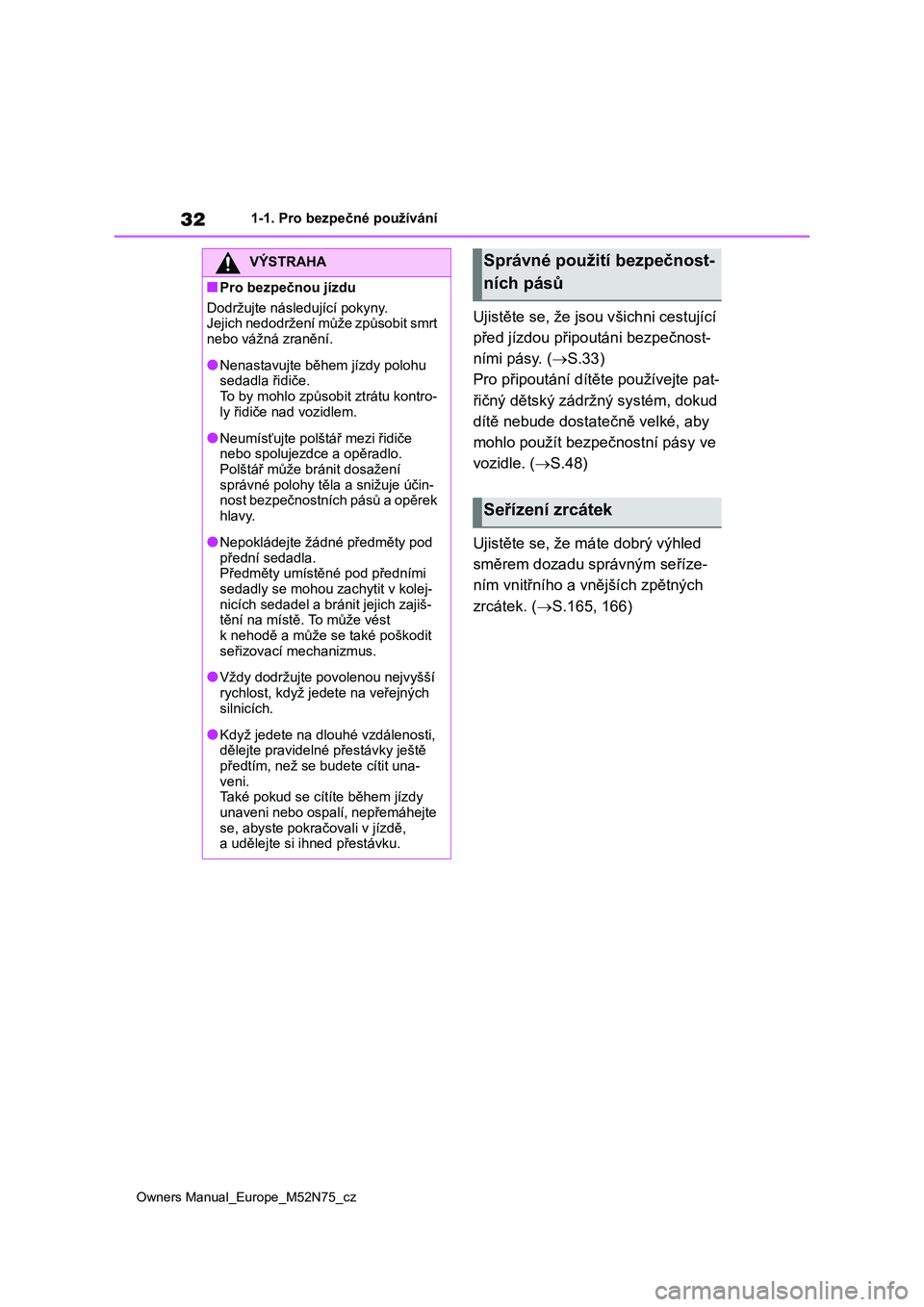 TOYOTA YARIS CROSS 2023 Návod na použití (in Czech) 32
Owners Manual_Europe_M52N75_cz
1-1. Pro bezpečné používání
Ujistěte se, že jsou všichni cestující
před jízdou připoutáni bezpečnost-
ními pásy. ( S.33)
Pro připoutání dí TOYOTA YARIS CROSS 2023 Návod na použití (in Czech) 32
Owners Manual_Europe_M52N75_cz
1-1. Pro bezpečné používání
Ujistěte se, že jsou všichni cestující
před jízdou připoutáni bezpečnost-
ními pásy. ( S.33)
Pro připoutání dí