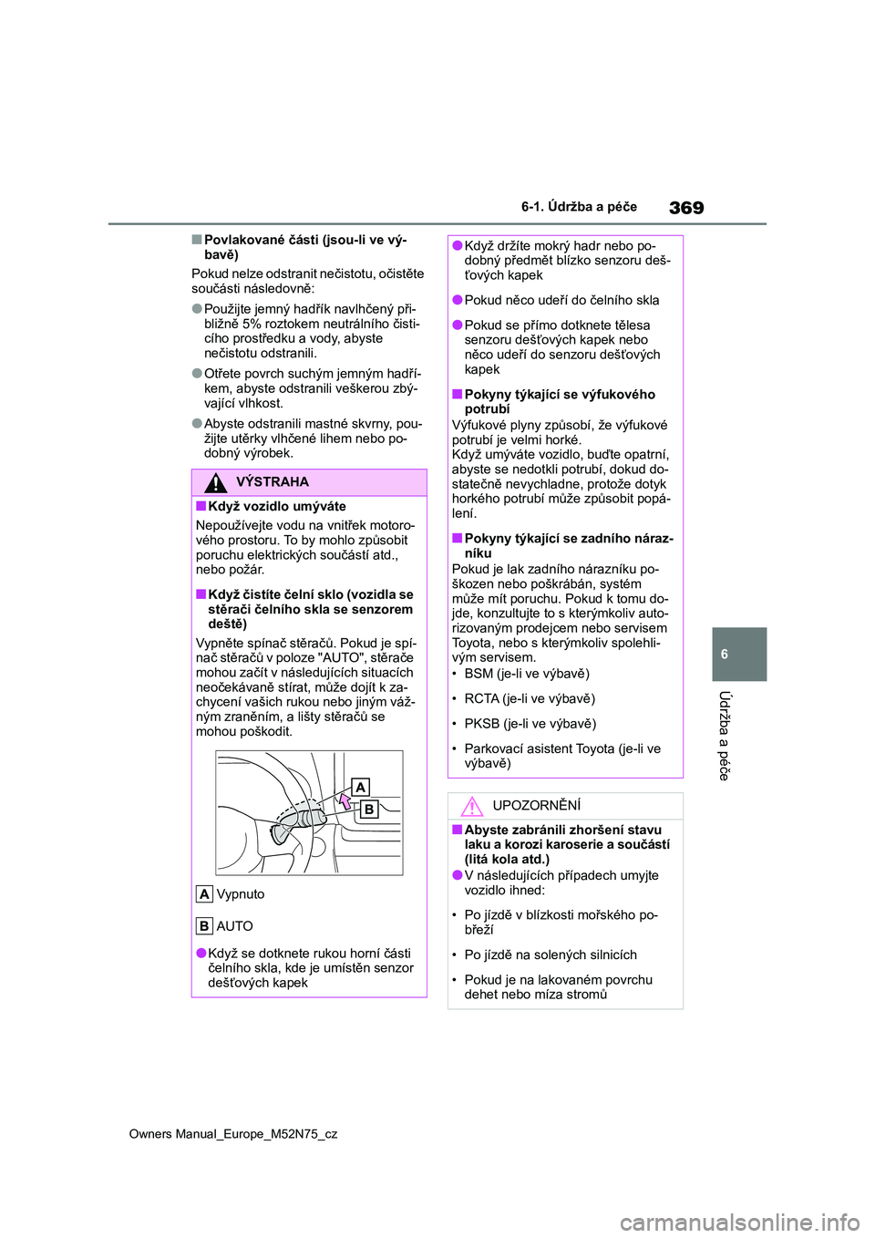 TOYOTA YARIS CROSS 2023  Návod na použití (in Czech) 369
6
Owners Manual_Europe_M52N75_cz
6-1. Údržba a péče
Údržba a péče
■Povlakované části (jsou-li ve vý-  
bavě) 
Pokud nelze odstranit nečistotu, očistěte  
součásti následovně: