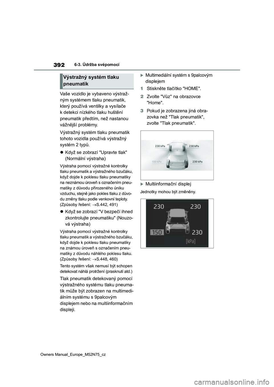 TOYOTA YARIS CROSS 2023 Návod na použití (in Czech) 392
Owners Manual_Europe_M52N75_cz
6-3. Údržba svépomocí
Vaše vozidlo je vybaveno výstraž-
ným systémem tlaku pneumatik,
který používá vent ilky a vysílače
k detekci nízkého tlaku TOYOTA YARIS CROSS 2023 Návod na použití (in Czech) 392
Owners Manual_Europe_M52N75_cz
6-3. Údržba svépomocí
Vaše vozidlo je vybaveno výstraž-
ným systémem tlaku pneumatik,
který používá vent ilky a vysílače
k detekci nízkého tlaku