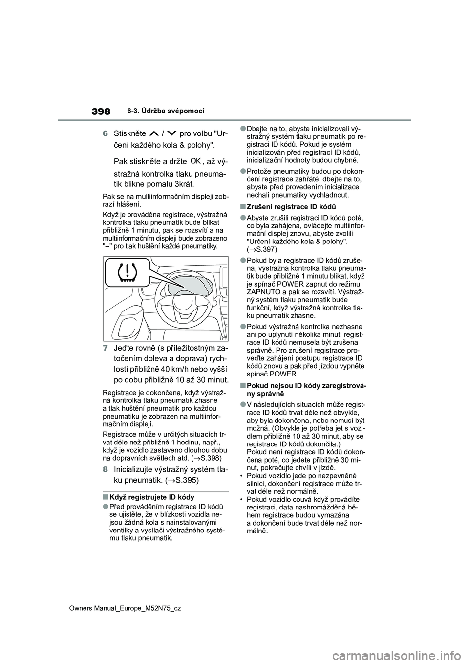 TOYOTA YARIS CROSS 2023 Návod na použití (in Czech) 398
Owners Manual_Europe_M52N75_cz
6-3. Údržba svépomocí
6Stiskněte / pro volbu "Ur-
čení každého kola & polohy".
Pak stiskněte a držte , až vý-
stražná kontrolk a tlak TOYOTA YARIS CROSS 2023 Návod na použití (in Czech) 398
Owners Manual_Europe_M52N75_cz
6-3. Údržba svépomocí
6Stiskněte / pro volbu "Ur-
čení každého kola & polohy".
Pak stiskněte a držte , až vý-
stražná kontrolk a tlak