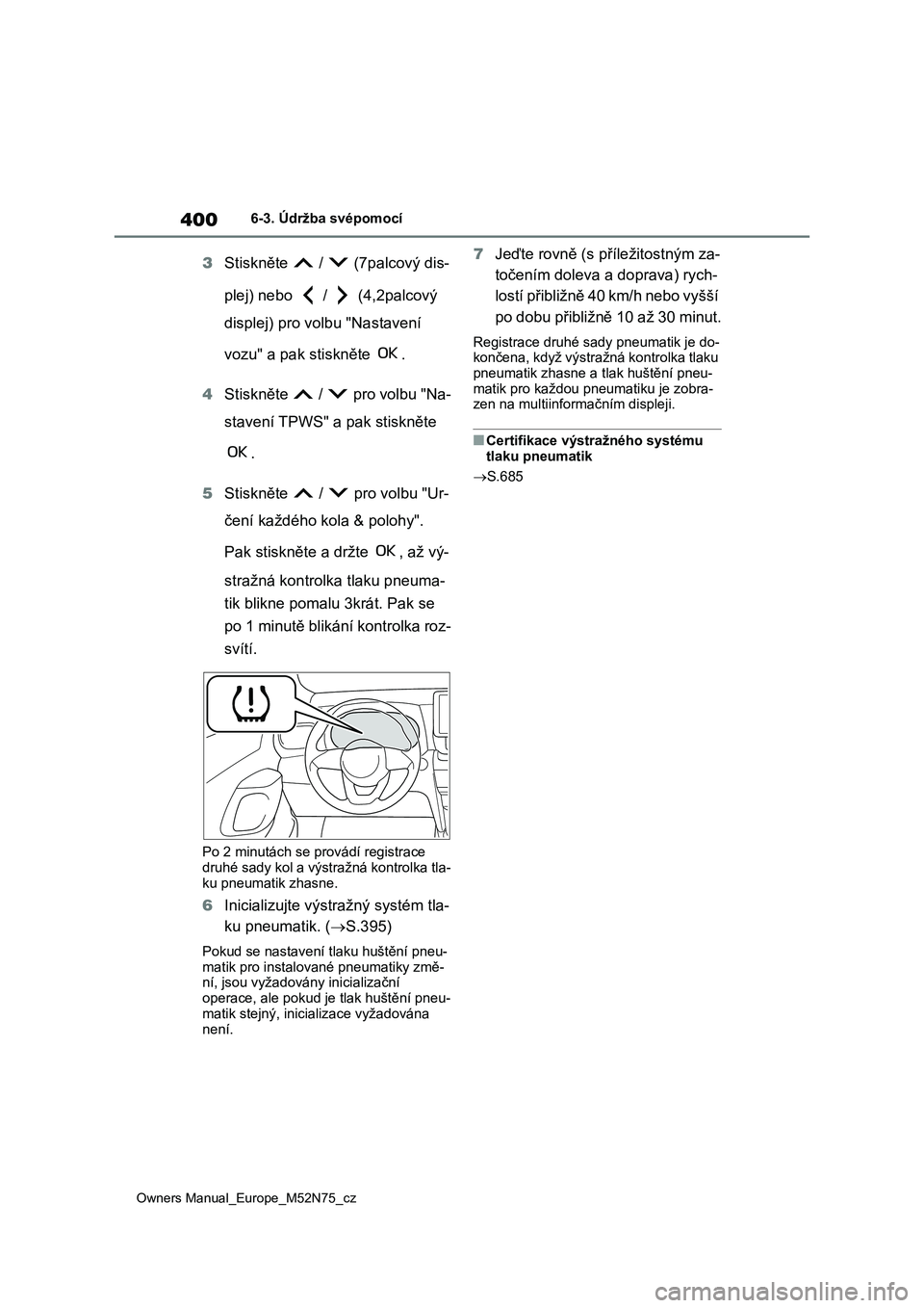 TOYOTA YARIS CROSS 2023 Návod na použití (in Czech) 400
Owners Manual_Europe_M52N75_cz
6-3. Údržba svépomocí
3Stiskněte / (7palcový dis-
plej) nebo / (4,2palcový
displej) pro volbu "Nastavení
vozu" a pak stiskněte .
4 St TOYOTA YARIS CROSS 2023 Návod na použití (in Czech) 400
Owners Manual_Europe_M52N75_cz
6-3. Údržba svépomocí
3Stiskněte / (7palcový dis-
plej) nebo / (4,2palcový
displej) pro volbu "Nastavení
vozu" a pak stiskněte .
4 St