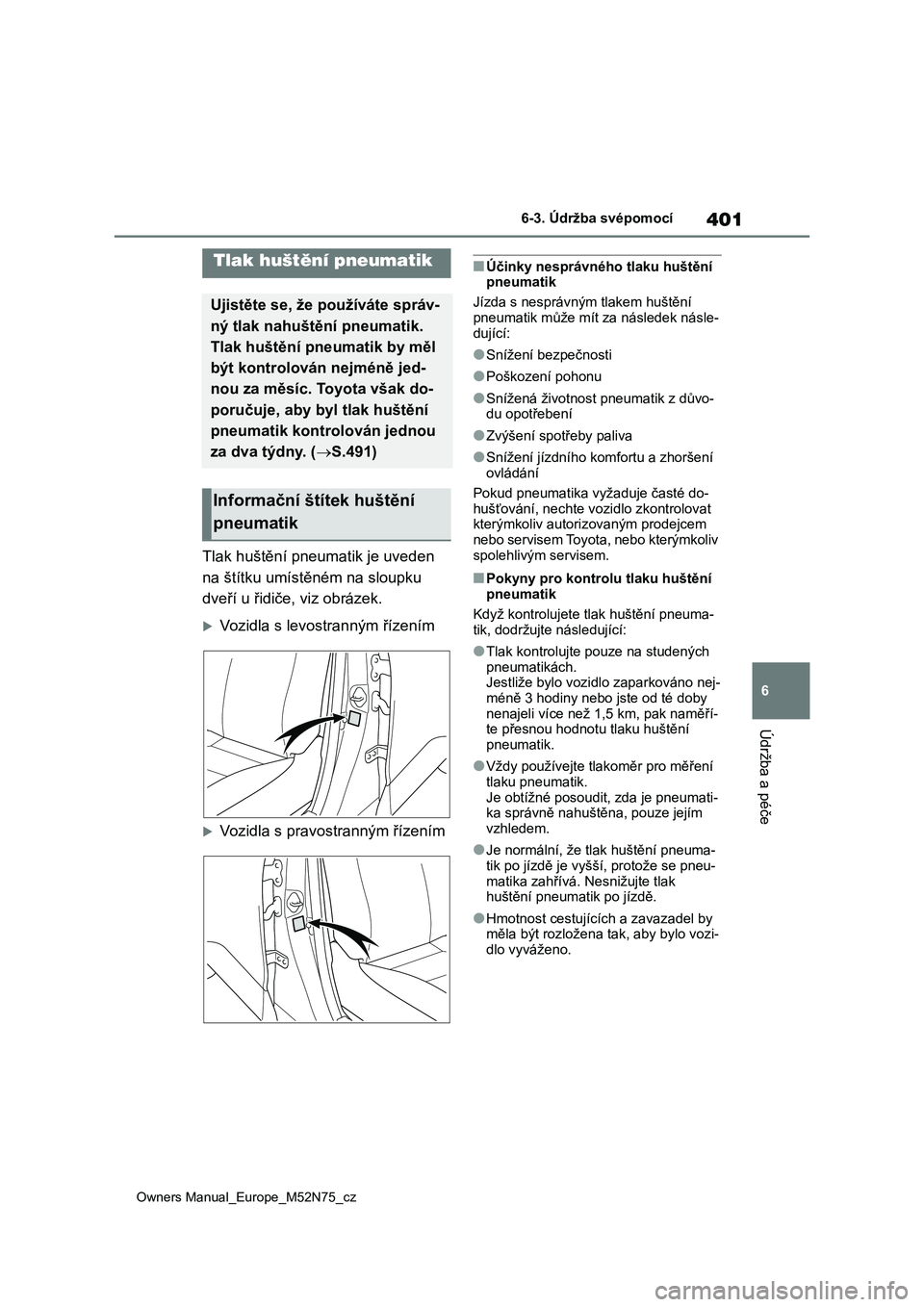 TOYOTA YARIS CROSS 2023 Návod na použití (in Czech) 401
6
Owners Manual_Europe_M52N75_cz
6-3. Údržba svépomocí
Údržba a péče
Tlak huštění pneumatik je uveden
na štítku umístěném na sloupku
dveří u řidiče, viz obrázek.
Vozidla TOYOTA YARIS CROSS 2023 Návod na použití (in Czech) 401
6
Owners Manual_Europe_M52N75_cz
6-3. Údržba svépomocí
Údržba a péče
Tlak huštění pneumatik je uveden
na štítku umístěném na sloupku
dveří u řidiče, viz obrázek.
Vozidla