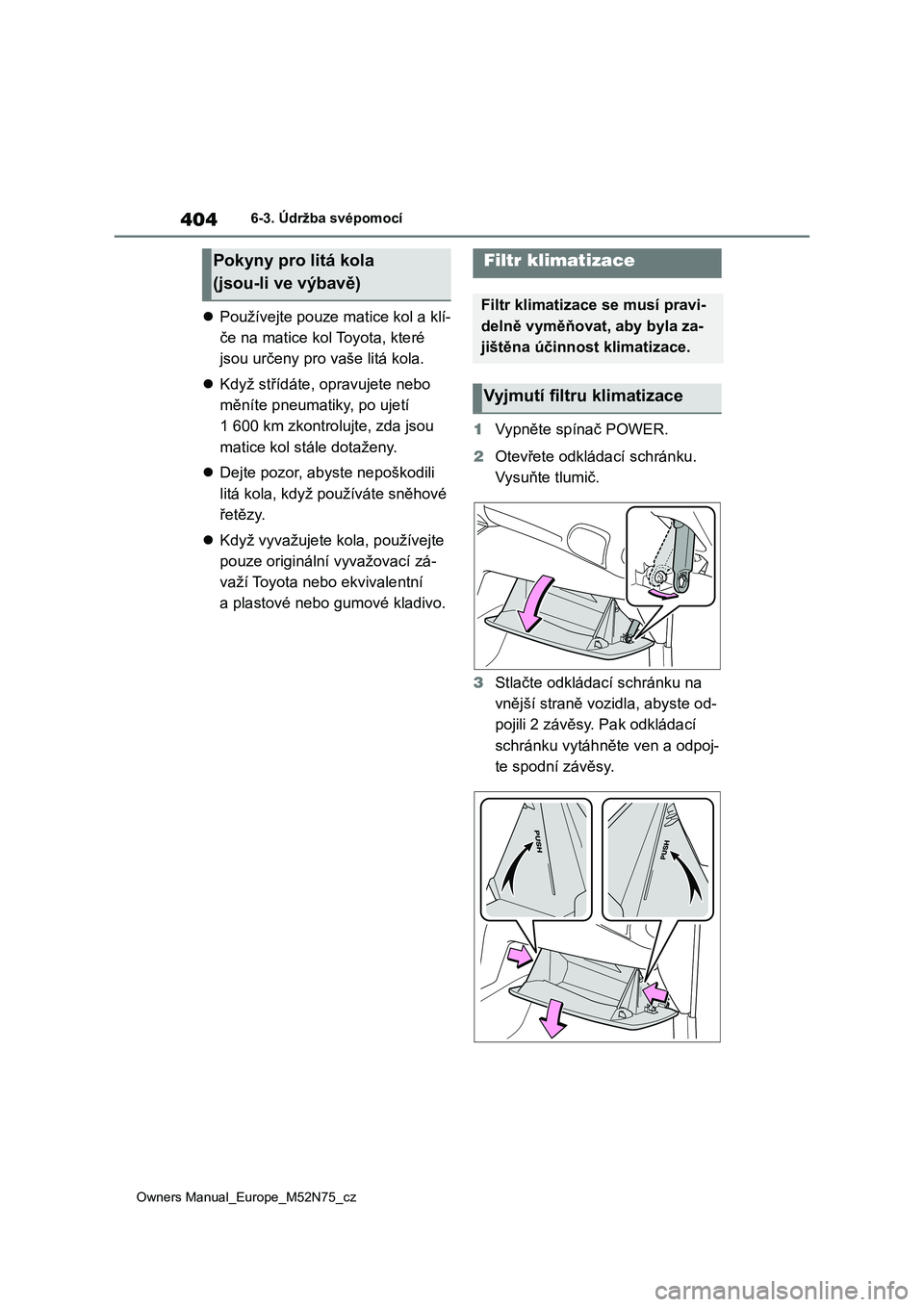 TOYOTA YARIS CROSS 2023 Návod na použití (in Czech) 404
Owners Manual_Europe_M52N75_cz
6-3. Údržba svépomocí
Používejte pouze matice kol a klí-
če na matice kol Toyota, které
jsou určeny pro vaše litá kola.
Když střídáte, opr TOYOTA YARIS CROSS 2023 Návod na použití (in Czech) 404
Owners Manual_Europe_M52N75_cz
6-3. Údržba svépomocí
Používejte pouze matice kol a klí-
če na matice kol Toyota, které
jsou určeny pro vaše litá kola.
Když střídáte, opr