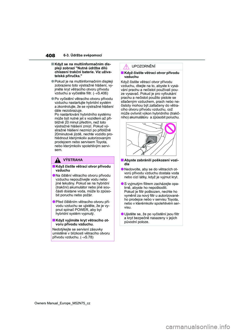 TOYOTA YARIS CROSS 2023 Návod na použití (in Czech) 408
Owners Manual_Europe_M52N75_cz
6-3. Údržba svépomocí
■Když se na multiinformačním dis-
pleji zobrazí "Nutná údržba dílů chlazení trakční baterie. Viz uživa-
telská pří TOYOTA YARIS CROSS 2023 Návod na použití (in Czech) 408
Owners Manual_Europe_M52N75_cz
6-3. Údržba svépomocí
■Když se na multiinformačním dis-
pleji zobrazí "Nutná údržba dílů chlazení trakční baterie. Viz uživa-
telská pří