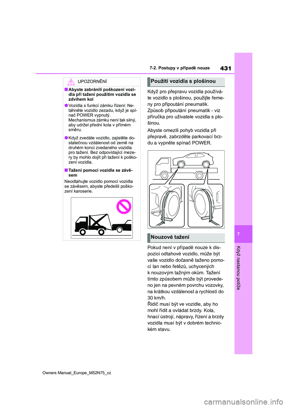 TOYOTA YARIS CROSS 2023 Návod na použití (in Czech) 431
7
Owners Manual_Europe_M52N75_cz
7-2. Postupy v případě nouze
Když nastanou potíže
Když pro přepravu vozidla používá-
te vozidlo s plošinou, použijte řeme-
ny pro připoutání pneu TOYOTA YARIS CROSS 2023 Návod na použití (in Czech) 431
7
Owners Manual_Europe_M52N75_cz
7-2. Postupy v případě nouze
Když nastanou potíže
Když pro přepravu vozidla používá-
te vozidlo s plošinou, použijte řeme-
ny pro připoutání pneu