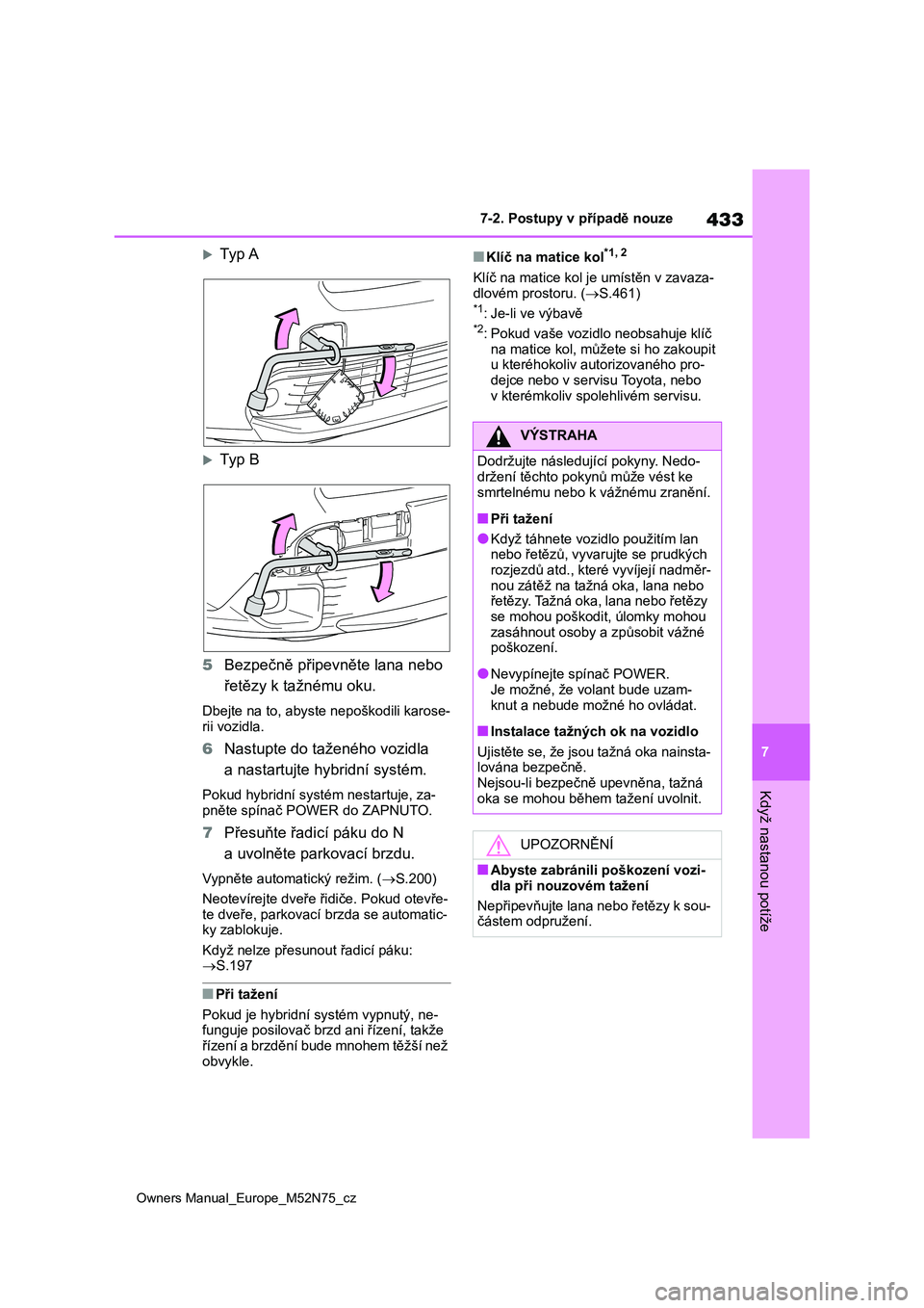 TOYOTA YARIS CROSS 2023 Návod na použití (in Czech) 433
7
Owners Manual_Europe_M52N75_cz
7-2. Postupy v případě nouze
Když nastanou potíže
Ty p A
Ty p B
5 Bezpečně připevněte lana nebo
řetězy k tažnému oku.
Dbejte na to, abyste TOYOTA YARIS CROSS 2023 Návod na použití (in Czech) 433
7
Owners Manual_Europe_M52N75_cz
7-2. Postupy v případě nouze
Když nastanou potíže
Ty p A
Ty p B
5 Bezpečně připevněte lana nebo
řetězy k tažnému oku.
Dbejte na to, abyste
