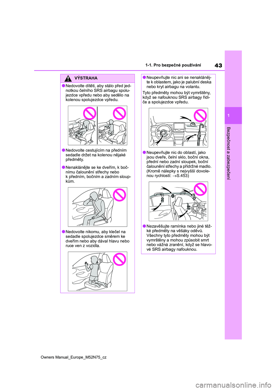TOYOTA YARIS CROSS 2023 Návod na použití (in Czech) 43
1
Owners Manual_Europe_M52N75_cz
1-1. Pro bezpečné používání
Bezpečnost a zabezpečení
VÝSTRAHA
●Nedovolte dítěti, aby stálo před jed-
notkou čelního SRS airbagu spolu-
jezdce vp TOYOTA YARIS CROSS 2023 Návod na použití (in Czech) 43
1
Owners Manual_Europe_M52N75_cz
1-1. Pro bezpečné používání
Bezpečnost a zabezpečení
VÝSTRAHA
●Nedovolte dítěti, aby stálo před jed-
notkou čelního SRS airbagu spolu-
jezdce vp