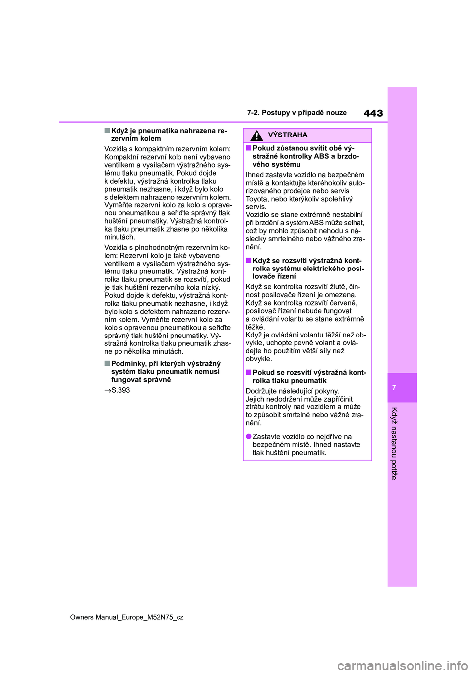 TOYOTA YARIS CROSS 2023 Návod na použití (in Czech) 443
7
Owners Manual_Europe_M52N75_cz
7-2. Postupy v případě nouze
Když nastanou potíže
■Když je pneumatika nahrazena re-
zervním kolem
Vozidla s kompaktním rezervním kolem:
Kompaktní TOYOTA YARIS CROSS 2023 Návod na použití (in Czech) 443
7
Owners Manual_Europe_M52N75_cz
7-2. Postupy v případě nouze
Když nastanou potíže
■Když je pneumatika nahrazena re-
zervním kolem
Vozidla s kompaktním rezervním kolem:
Kompaktní
