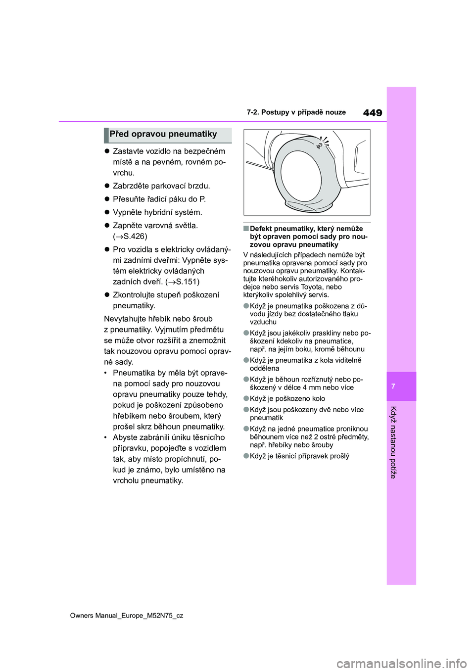 TOYOTA YARIS CROSS 2023 Návod na použití (in Czech) 449
7
Owners Manual_Europe_M52N75_cz
7-2. Postupy v případě nouze
Když nastanou potíže
Zastavte vozidlo na bezpečném
místě a na pev ném, rovném po-
vrchu.
Zabrzděte parkovací TOYOTA YARIS CROSS 2023 Návod na použití (in Czech) 449
7
Owners Manual_Europe_M52N75_cz
7-2. Postupy v případě nouze
Když nastanou potíže
Zastavte vozidlo na bezpečném
místě a na pev ném, rovném po-
vrchu.
Zabrzděte parkovací