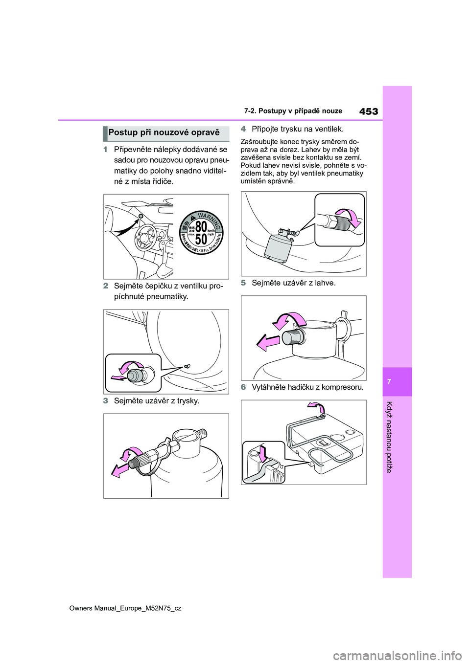 TOYOTA YARIS CROSS 2023 Návod na použití (in Czech) 453
7
Owners Manual_Europe_M52N75_cz
7-2. Postupy v případě nouze
Když nastanou potíže
1Připevněte nálepky dodávané se
sadou pro nouzovou opravu pneu-
matiky do polohy snadno viditel-
né TOYOTA YARIS CROSS 2023 Návod na použití (in Czech) 453
7
Owners Manual_Europe_M52N75_cz
7-2. Postupy v případě nouze
Když nastanou potíže
1Připevněte nálepky dodávané se
sadou pro nouzovou opravu pneu-
matiky do polohy snadno viditel-
né