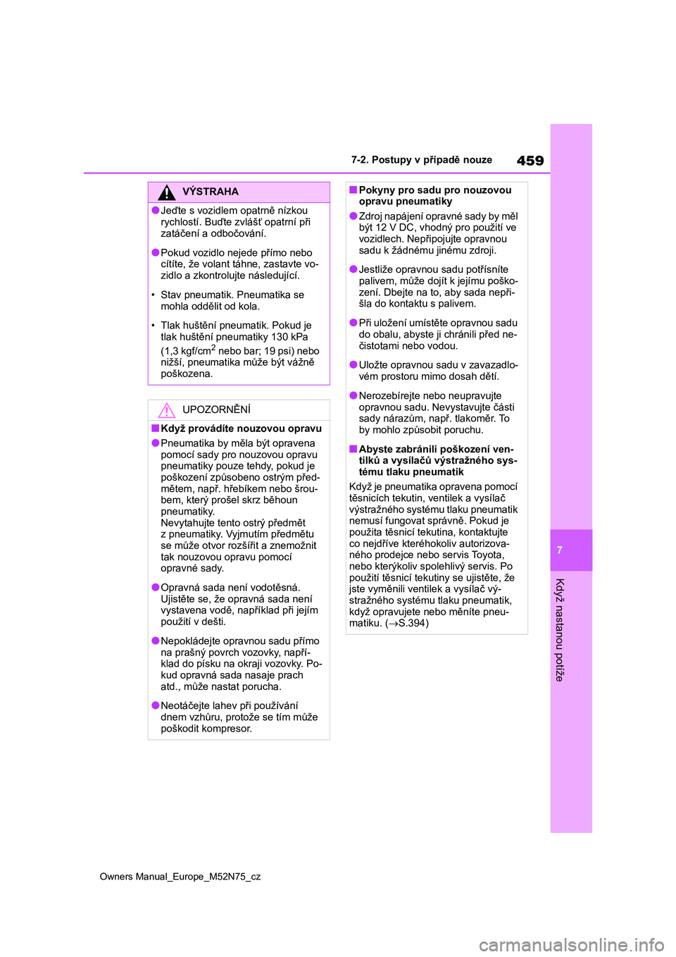 TOYOTA YARIS CROSS 2023 Návod na použití (in Czech) 459
7
Owners Manual_Europe_M52N75_cz
7-2. Postupy v případě nouze
Když nastanou potíže
VÝSTRAHA
●Jeďte s vozidlem opatrně nízkou
rychlostí. Bu ďte zvlášť opatrní při
zatáčení TOYOTA YARIS CROSS 2023 Návod na použití (in Czech) 459
7
Owners Manual_Europe_M52N75_cz
7-2. Postupy v případě nouze
Když nastanou potíže
VÝSTRAHA
●Jeďte s vozidlem opatrně nízkou
rychlostí. Bu ďte zvlášť opatrní při
zatáčení